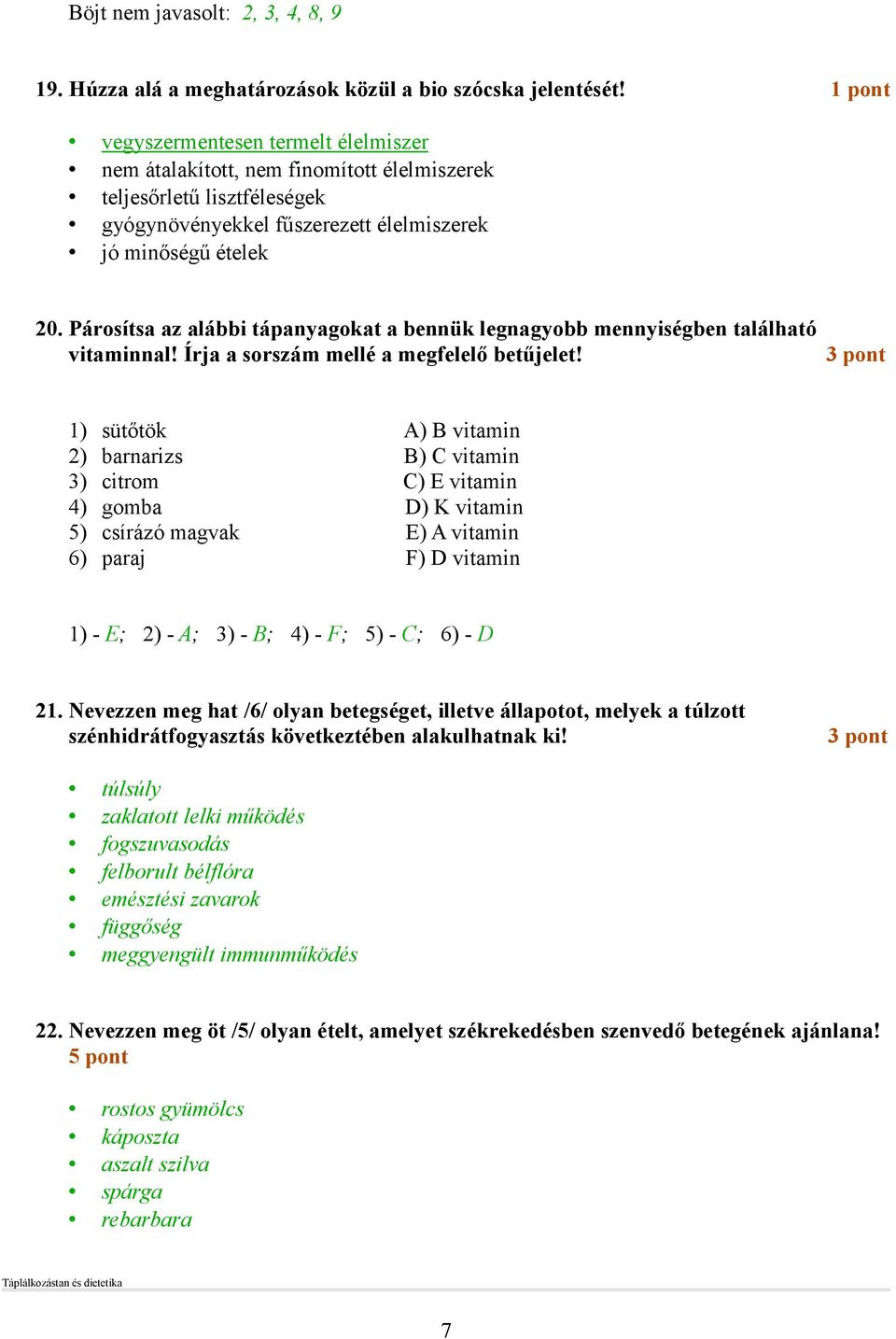 Párosítsa az alábbi tápanyagokat a bennük legnagyobb mennyiségben található vitaminnal! Írja a sorszám mellé a megfelelı betőjelet!