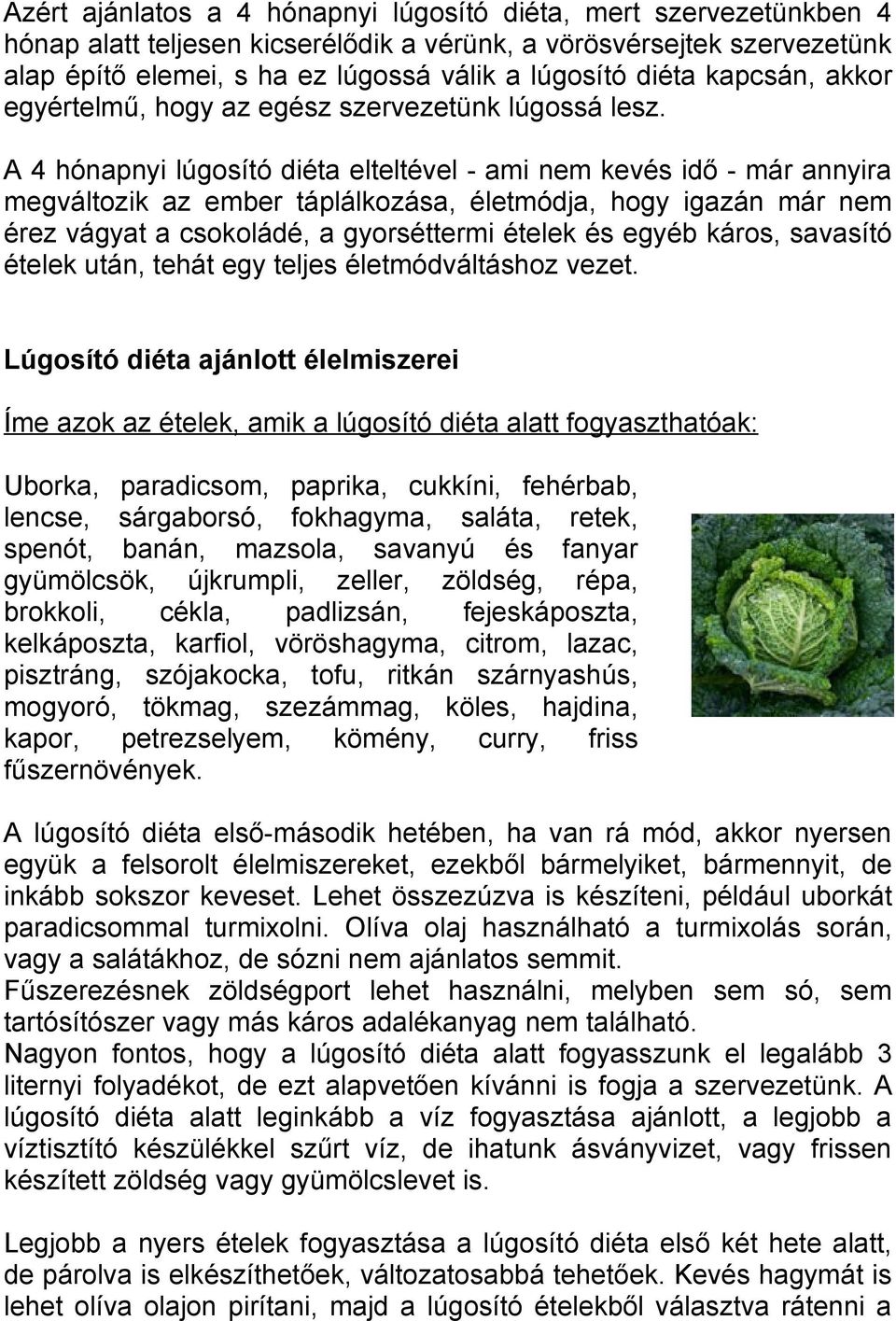 A 4 hónapnyi lúgosító diéta elteltével - ami nem kevés idő - már annyira megváltozik az ember táplálkozása, életmódja, hogy igazán már nem érez vágyat a csokoládé, a gyorséttermi ételek és egyéb