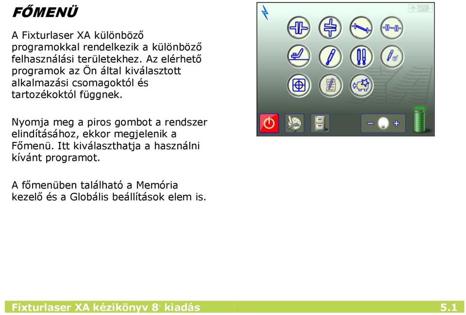 Nyomja meg a piros gombot a rendszer elindításához, ekkor megjelenik a Főmenü.
