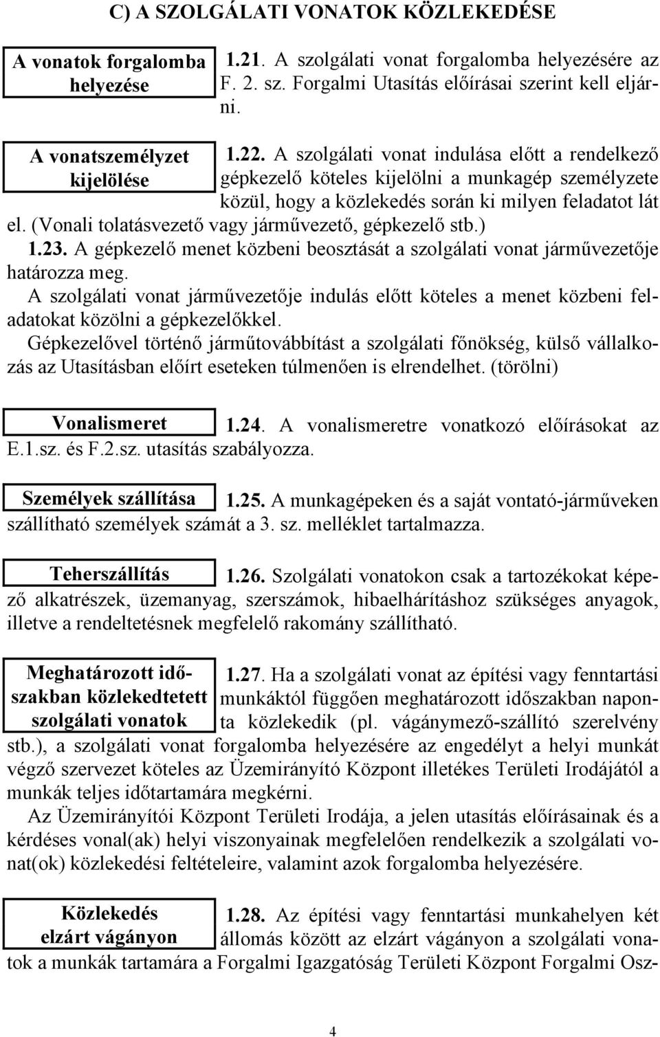 (Vonali tolatásvezető vagy járművezető, gépkezelő stb.) 1.23. A gépkezelő menet közbeni beosztását a szolgálati vonat járművezetője határozza meg.