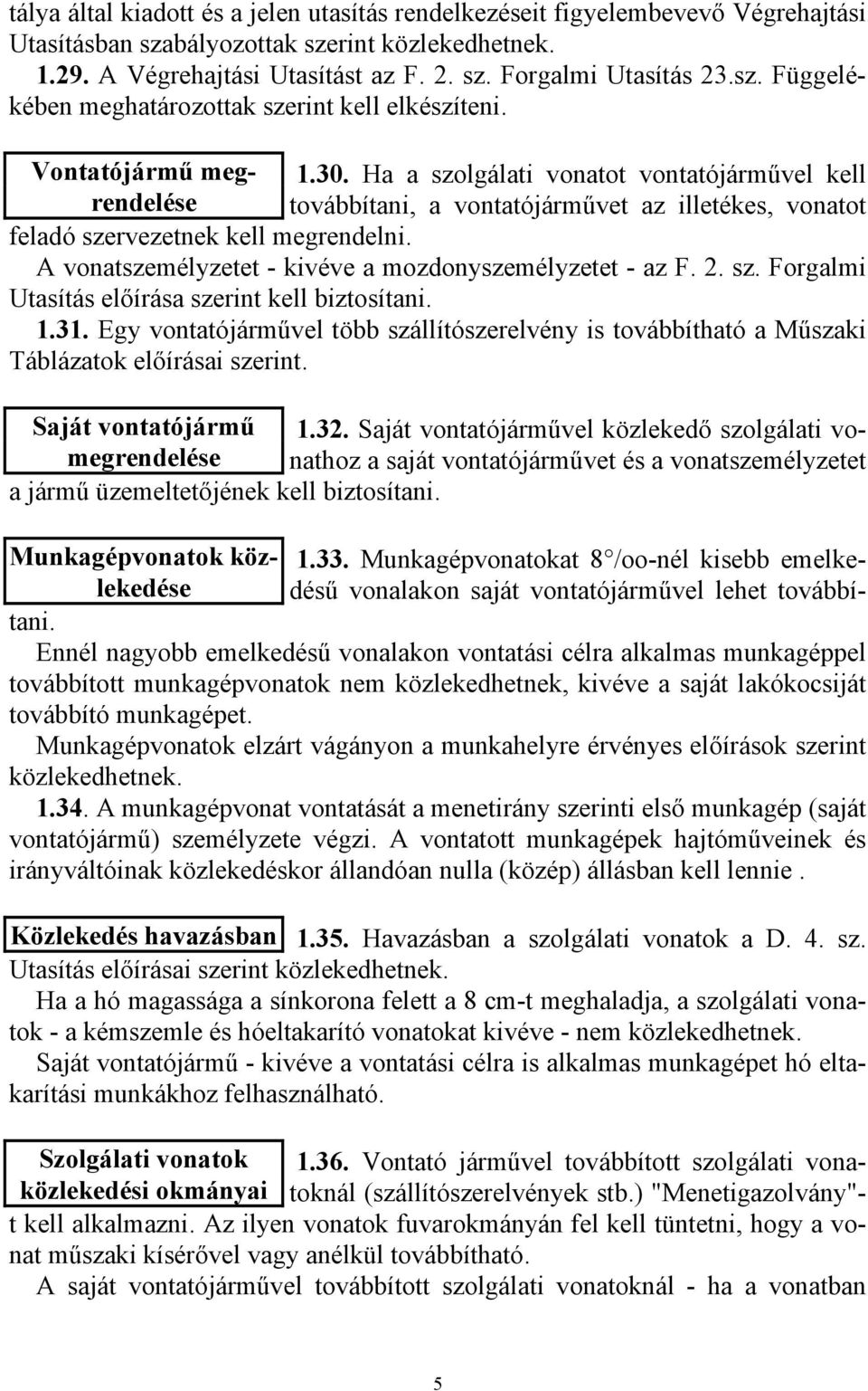 Ha a szolgálati vonatot vontatójárművel kell feladó szervezetnek kell megrendelni. A vonatszemélyzetet - kivéve a mozdonyszemélyzetet - az F. 2. sz. Forgalmi Utasítás előírása szerint kell biztosítani.