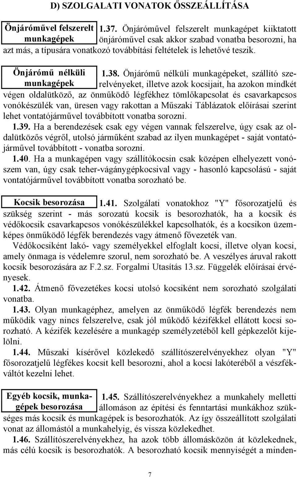 38. Önjárómű nélküli munkagépeket, szállító szerelvényeket, illetve azok kocsijait, ha azokon mindkét munkagépek végen oldalütköző, az önműködő légfékhez tömlőkapcsolat és csavarkapcsos vonókészülék