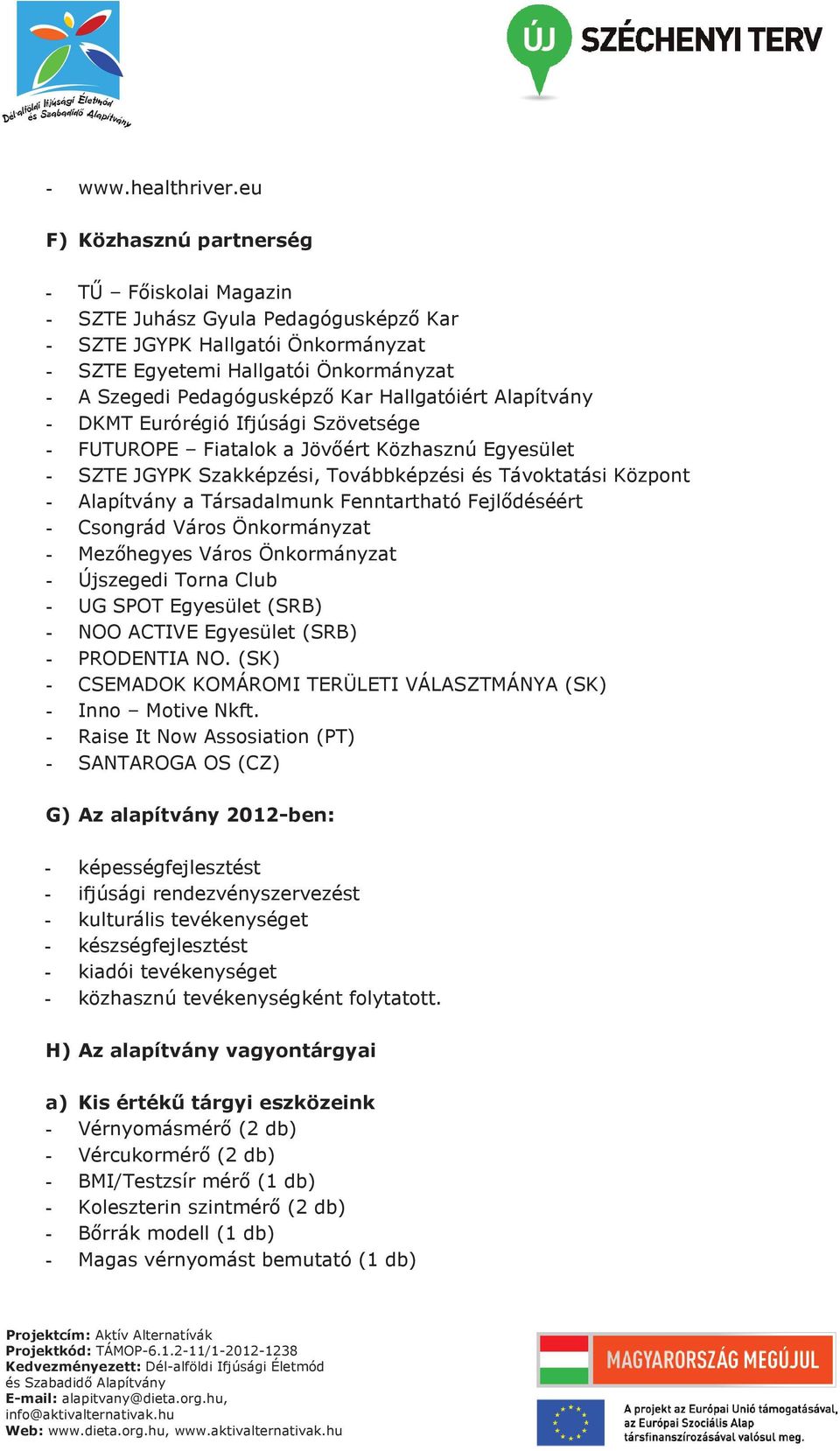 Hallgatóiért Alapítvány - DKMT Eurórégió Ifjúsági Szövetsége - FUTUROPE Fiatalok a Jövőért Közhasznú Egyesület - SZTE JGYPK Szakképzési, Továbbképzési és Távoktatási Központ - Alapítvány a