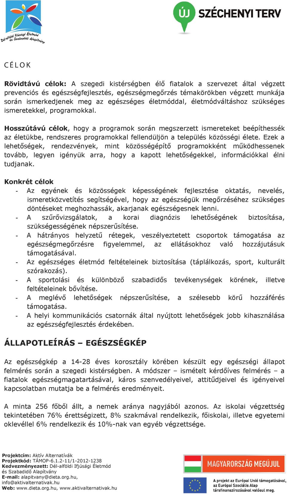 Hosszútávú célok, hogy a programok során megszerzett ismereteket beépíthessék az életükbe, rendszeres programokkal fellendüljön a település közösségi élete.