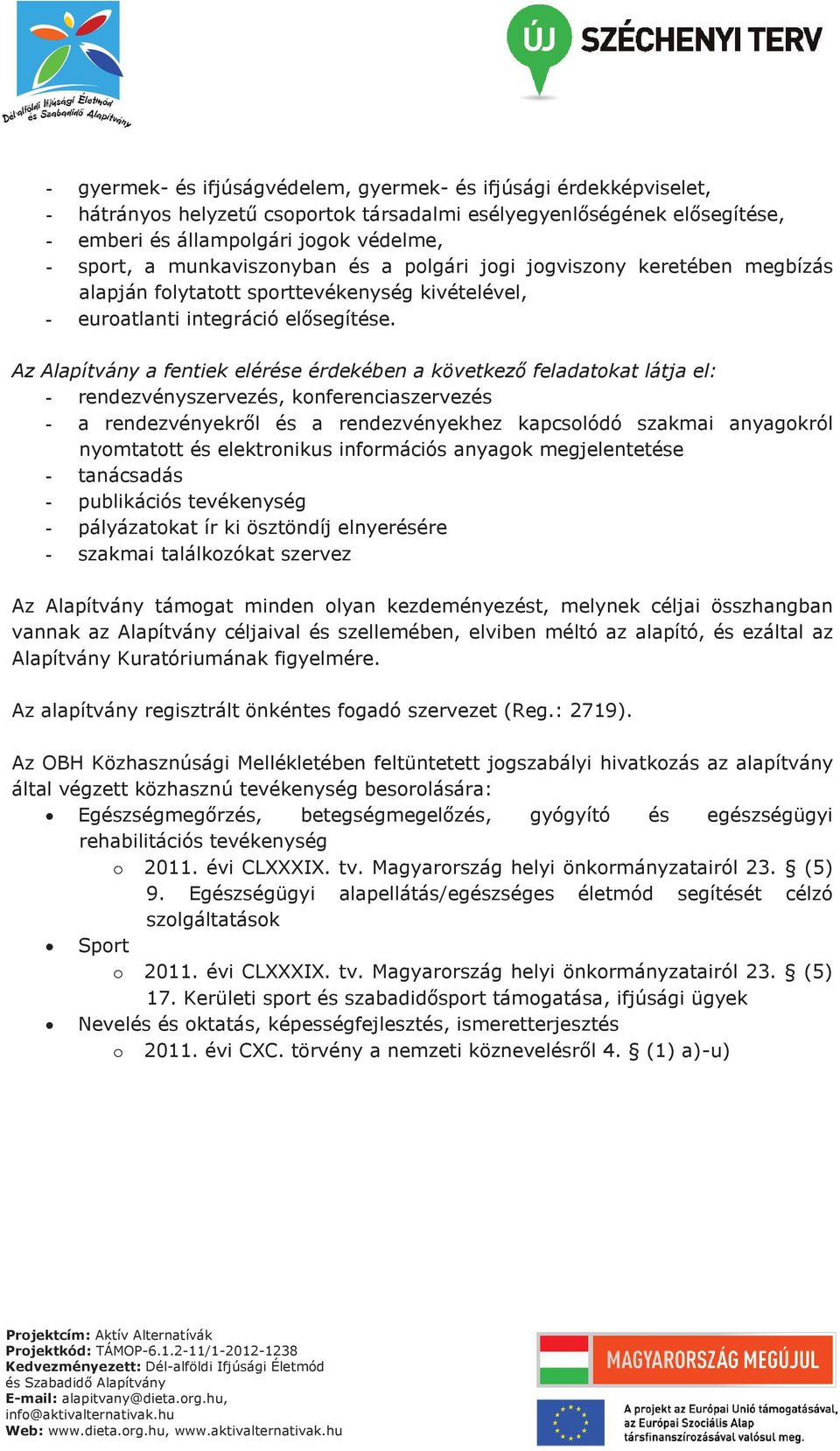 Az Alapítvány a fentiek elérése érdekében a következő feladatokat látja el: - rendezvényszervezés, konferenciaszervezés - a rendezvényekről és a rendezvényekhez kapcsolódó szakmai anyagokról