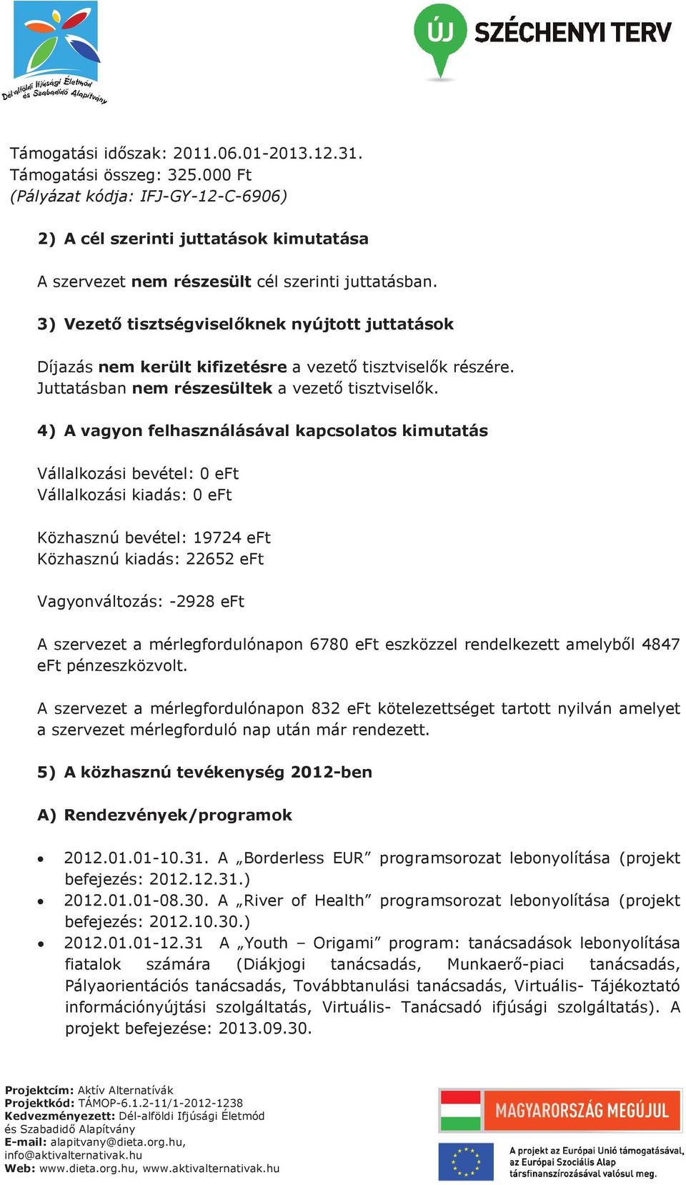 4) A vagyon felhasználásával kapcsolatos kimutatás Vállalkozási bevétel: 0 eft Vállalkozási kiadás: 0 eft Közhasznú bevétel: 19724 eft Közhasznú kiadás: 22652 eft Vagyonváltozás: -2928 eft A
