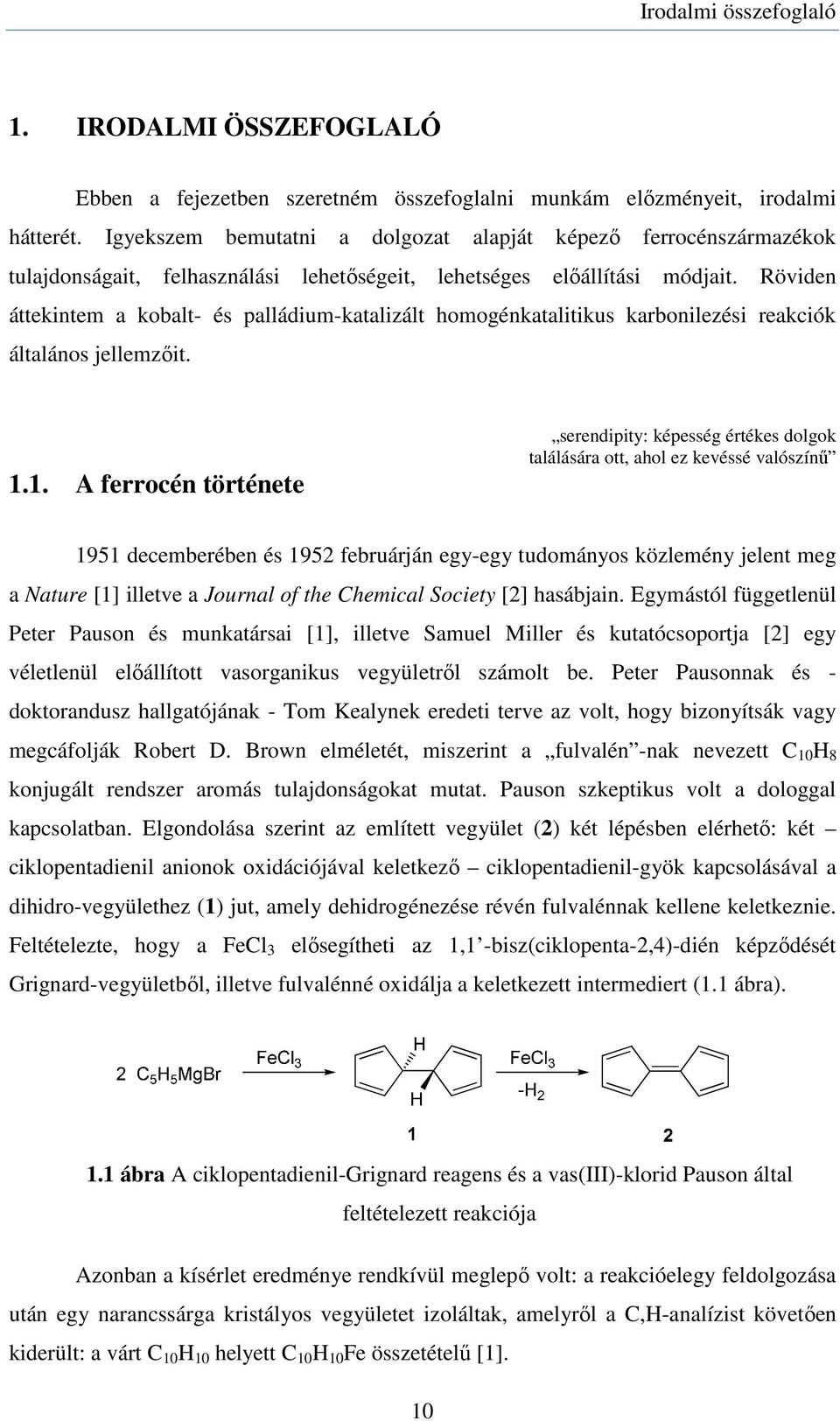 Röviden áttekintem a kobalt- és palládium-katalizált homogénkatalitikus karbonilezési reakciók általános jellemzőit. 1.