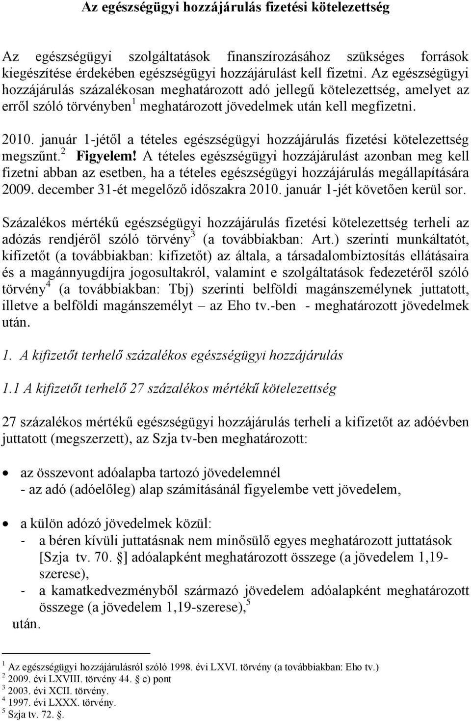 január 1-jétől a tételes egészségügyi hozzájárulás fizetési kötelezettség megszűnt. 2 Figyelem!