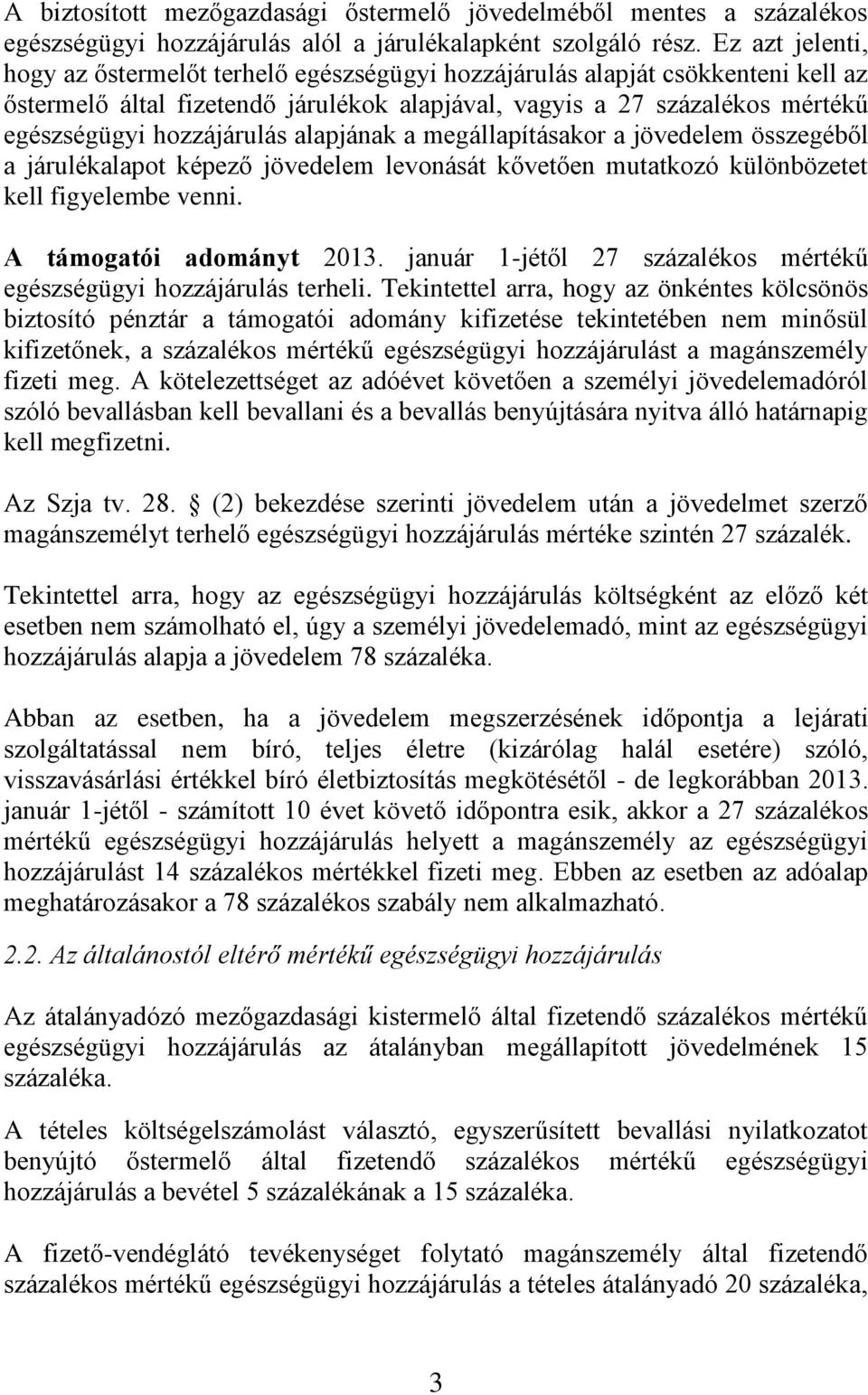 hozzájárulás alapjának a megállapításakor a jövedelem összegéből a járulékalapot képező jövedelem levonását kővetően mutatkozó különbözetet kell figyelembe venni. A támogatói adományt 2013.