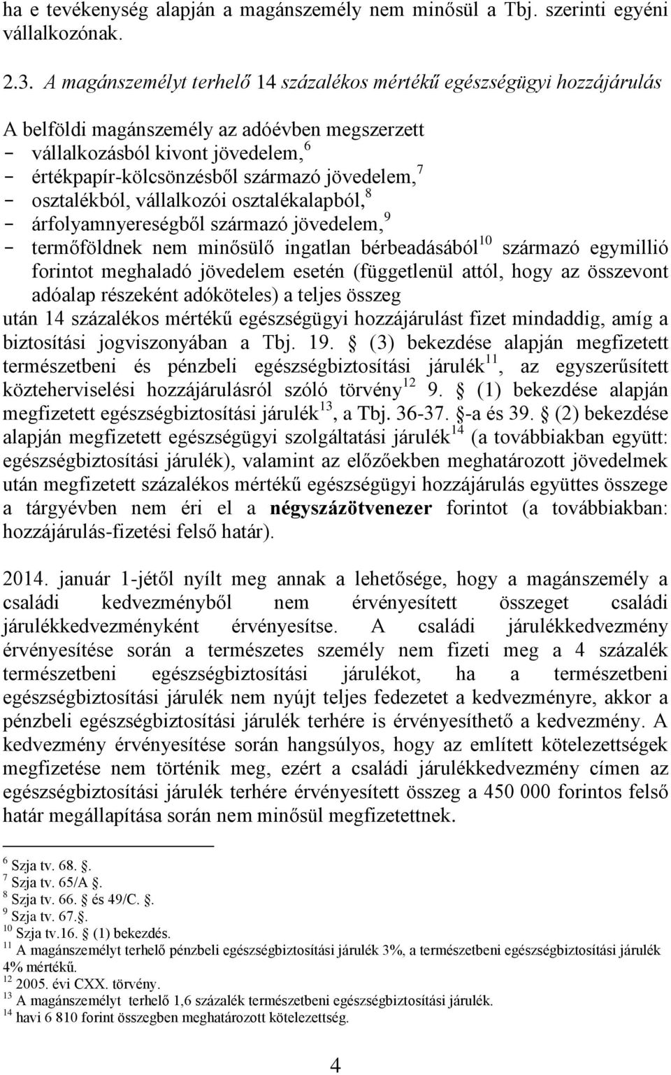 jövedelem, 7 - osztalékból, vállalkozói osztalékalapból, 8 - árfolyamnyereségből származó jövedelem, 9 - termőföldnek nem minősülő ingatlan bérbeadásából 10 származó egymillió forintot meghaladó
