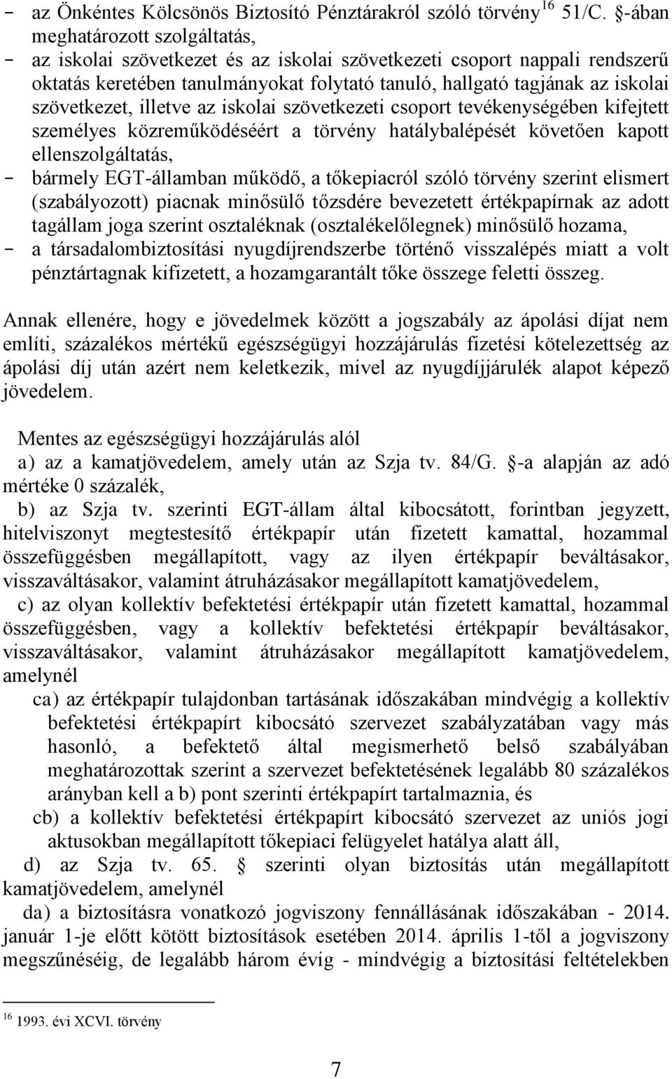 szövetkezet, illetve az iskolai szövetkezeti csoport tevékenységében kifejtett személyes közreműködéséért a törvény hatálybalépését követően kapott ellenszolgáltatás, - bármely EGT-államban működő, a