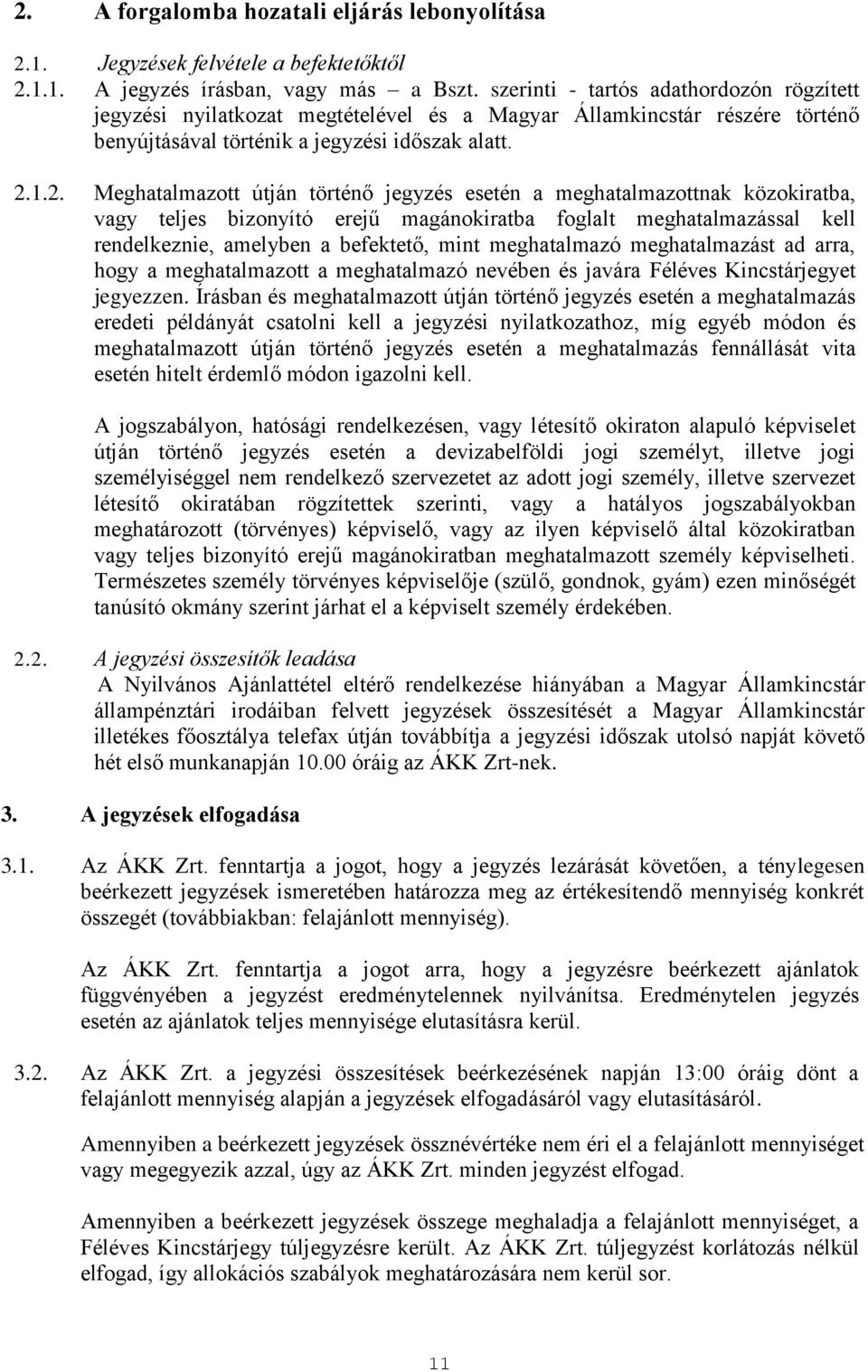 1.2. Meghatalmazott útján történő jegyzés esetén a meghatalmazottnak közokiratba, vagy teljes bizonyító erejű magánokiratba foglalt meghatalmazással kell rendelkeznie, amelyben a befektető, mint