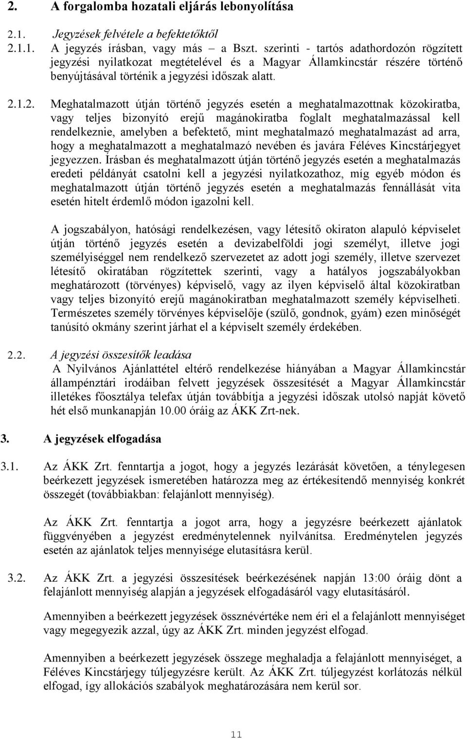 1.2. Meghatalmazott útján történő jegyzés esetén a meghatalmazottnak közokiratba, vagy teljes bizonyító erejű magánokiratba foglalt meghatalmazással kell rendelkeznie, amelyben a befektető, mint