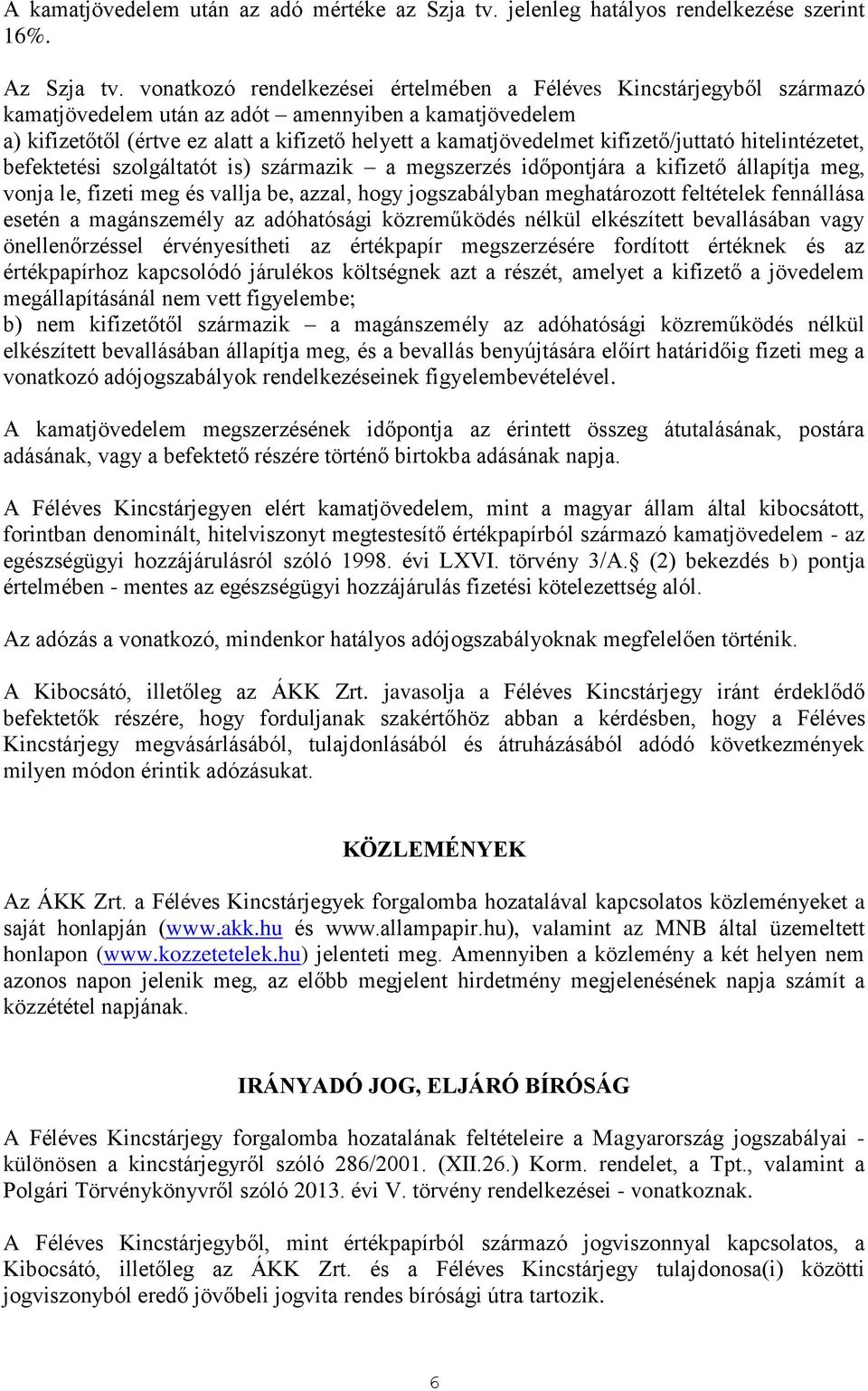 kifizető/juttató hitelintézetet, befektetési szolgáltatót is) származik a megszerzés időpontjára a kifizető állapítja meg, vonja le, fizeti meg és vallja be, azzal, hogy jogszabályban meghatározott