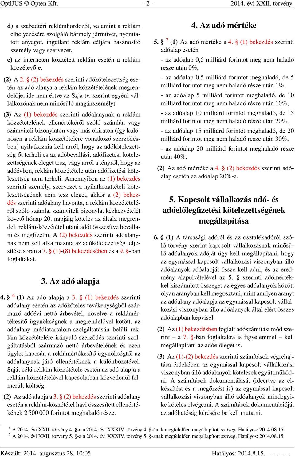 közzétett reklám esetén a reklám közzétevője. (2) A 2. (2) bekezdés szerinti adókötelezettség esetén az adó alanya a reklám közzétételének megrendelője, ide nem értve az Szja tv.