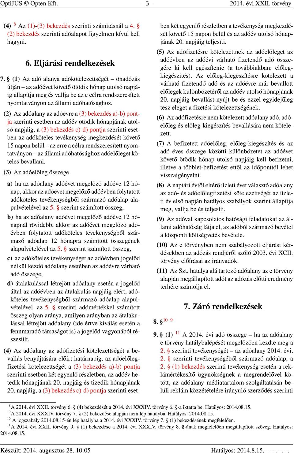 (2) Az adóalany az adóévre a (3) bekezdés a)-b) pontja szerinti esetben az adóév ötödik hónapjának utolsó napjáig, a (3) bekezdés c)-d) pontja szerinti esetben az adóköteles tevékenység megkezdését