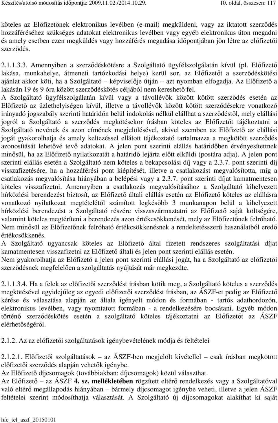 megadni és amely esetben ezen megküldés vagy hozzáférés megadása időpontjában jön létre az előfizetői szerződés. 2.1.1.3.3. Amennyiben a szerződéskötésre a Szolgáltató ügyfélszolgálatán kívül (pl.