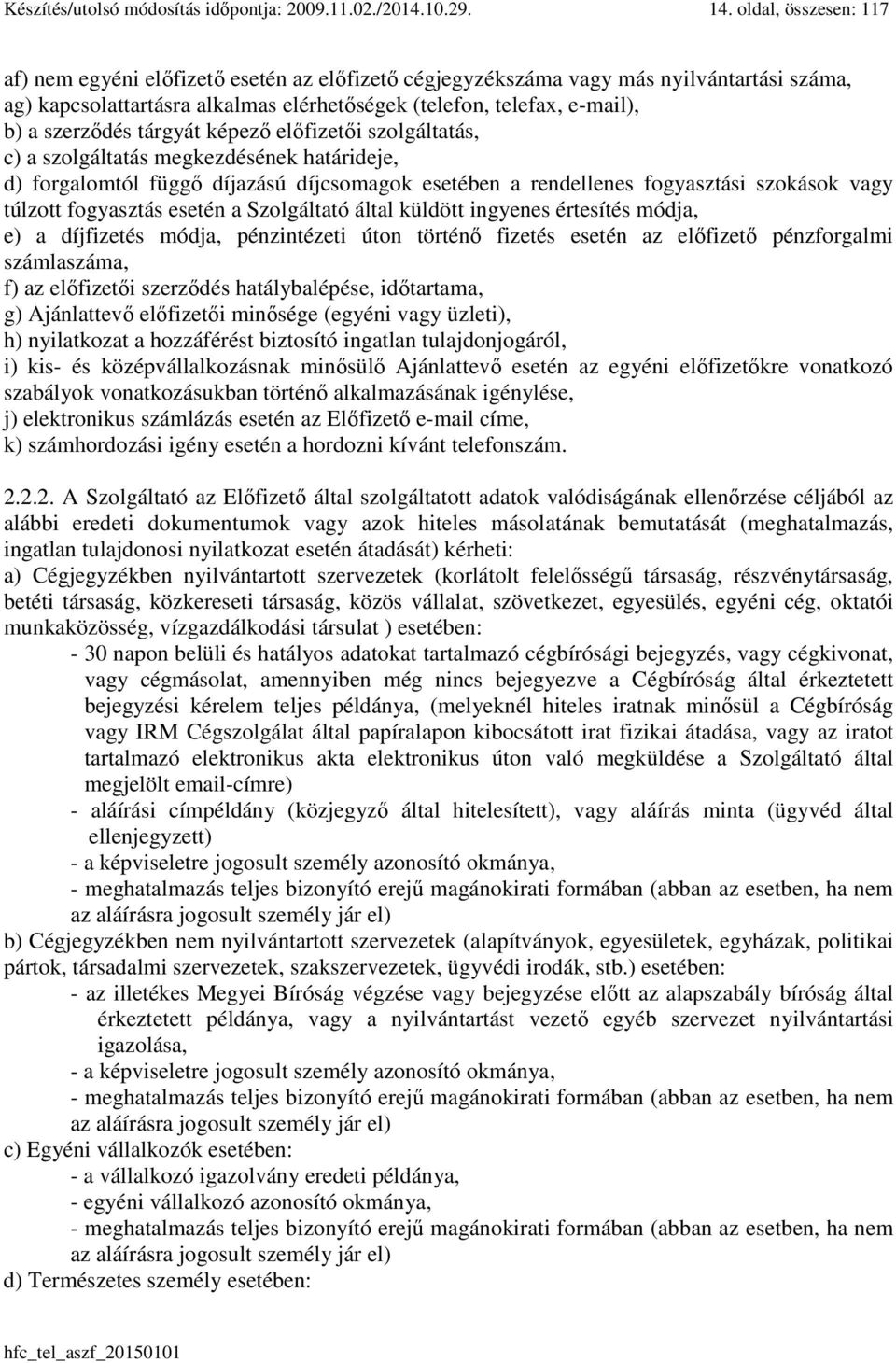 szerződés tárgyát képező előfizetői szolgáltatás, c) a szolgáltatás megkezdésének határideje, d) forgalomtól függő díjazású díjcsomagok esetében a rendellenes fogyasztási szokások vagy túlzott