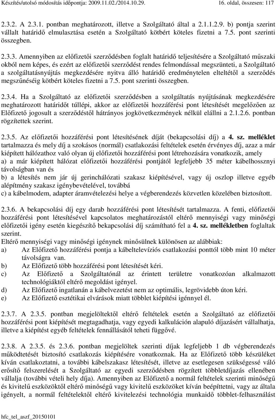 3. Amennyiben az előfizetői szerződésben foglalt határidő teljesítésére a Szolgáltató műszaki okból nem képes, és ezért az előfizetői szerződést rendes felmondással megszünteti, a Szolgáltató a