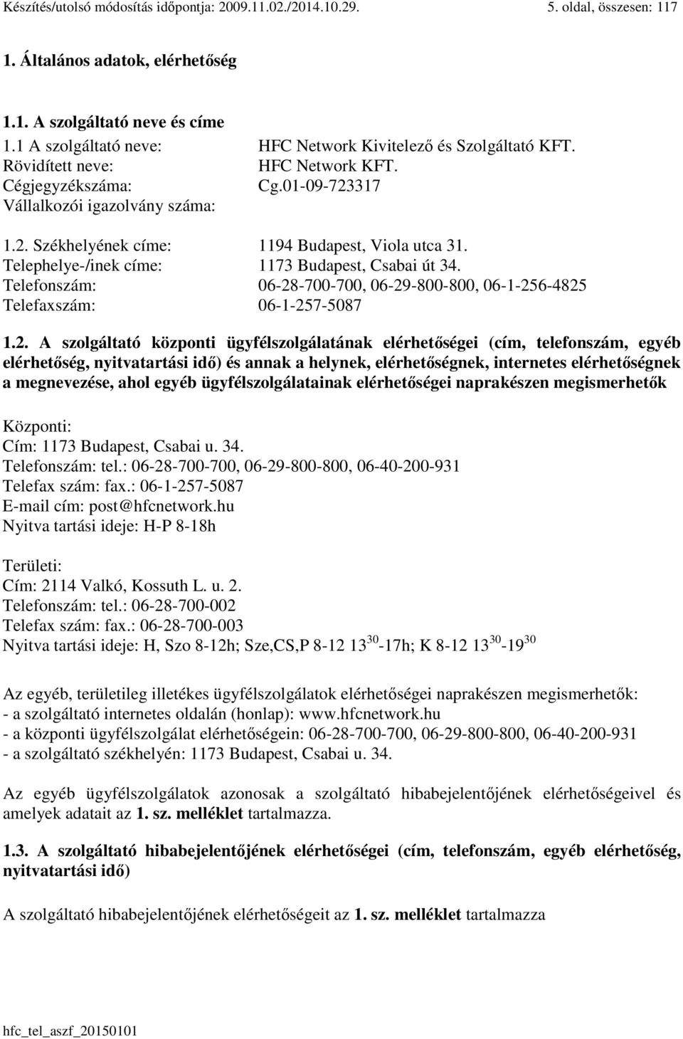 Telephelye-/inek címe: 1173 Budapest, Csabai út 34. Telefonszám: 06-28