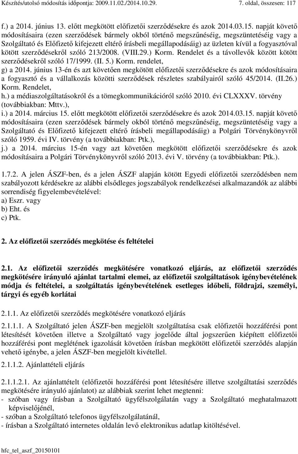 fogyasztóval kötött szerződésekről szóló 213/2008. (VIII.29.) Korm. Rendelet és a távollevők között kötött szerződésekről szóló 17/1999. (II. 5.) Korm. rendelet, g) a 2014.