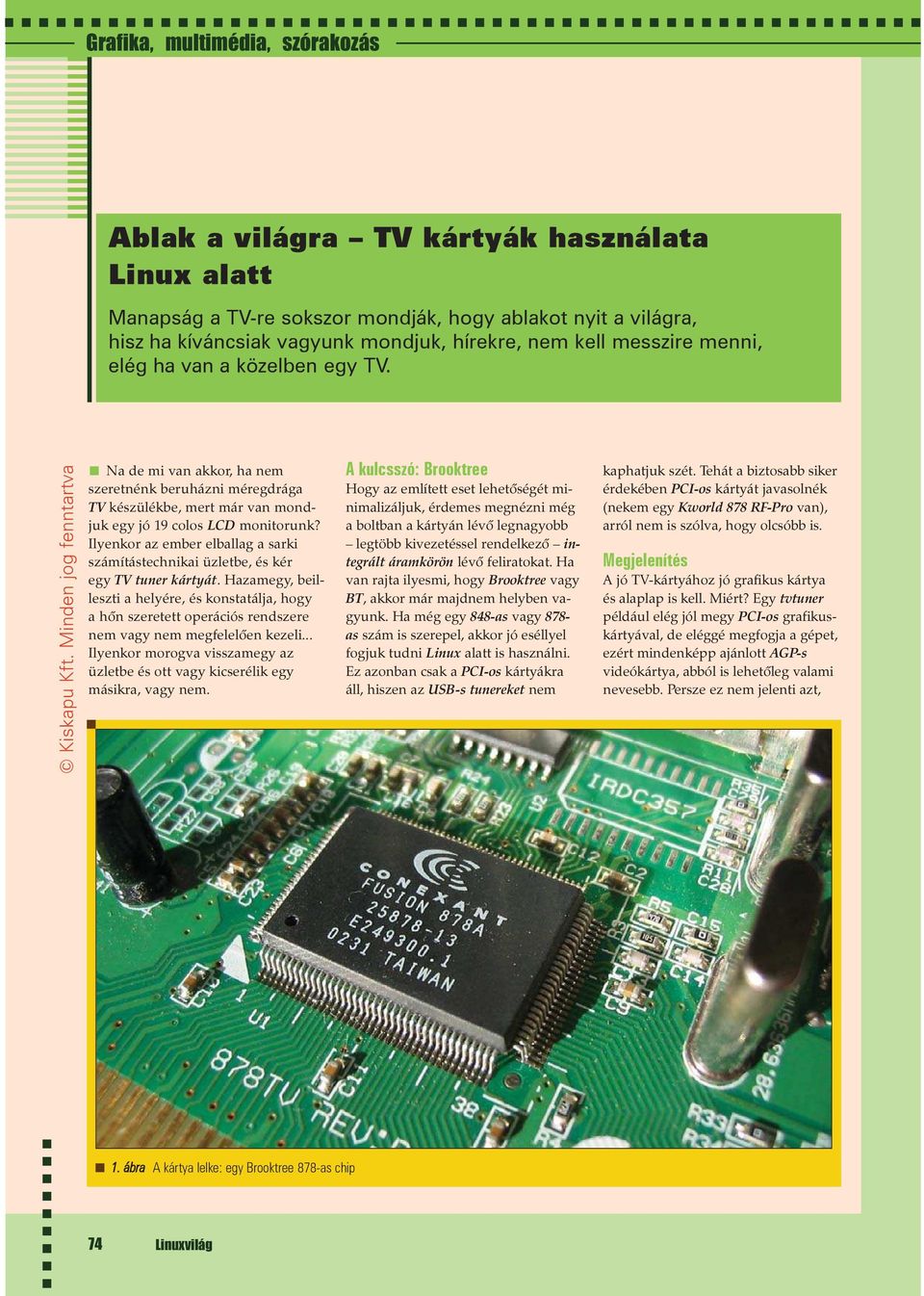 Ilyenkor az ember elballag a sarki számítástechnikai üzletbe, és kér egy TV tuner kártyát.