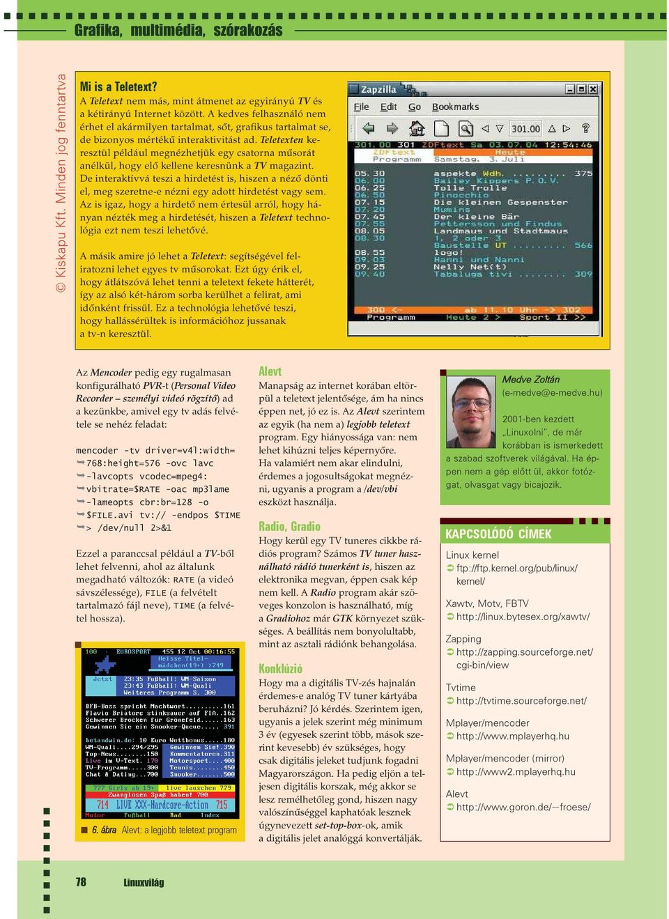 Teletexten keresztül például megnézhetjük egy csatorna mûsorát anélkül, hogy elõ kellene keresnünk a TV magazint.