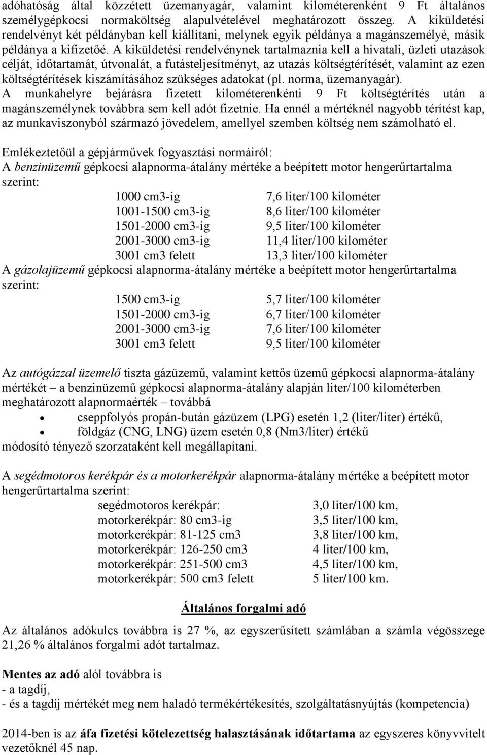 A kiküldetési rendelvénynek tartalmaznia kell a hivatali, üzleti utazások célját, időtartamát, útvonalát, a futásteljesítményt, az utazás költségtérítését, valamint az ezen költségtérítések