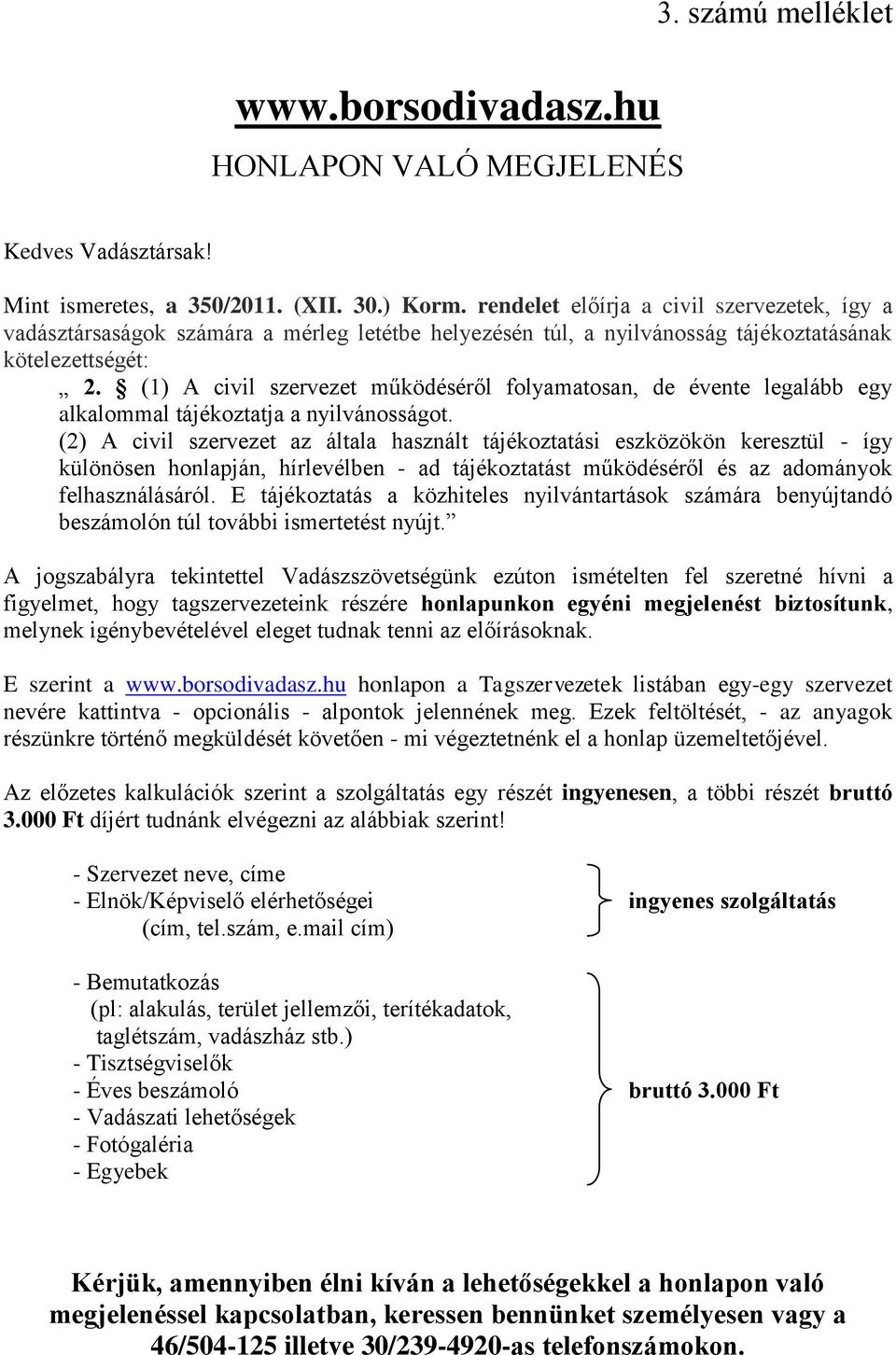 (1) A civil szervezet működéséről folyamatosan, de évente legalább egy alkalommal tájékoztatja a nyilvánosságot.