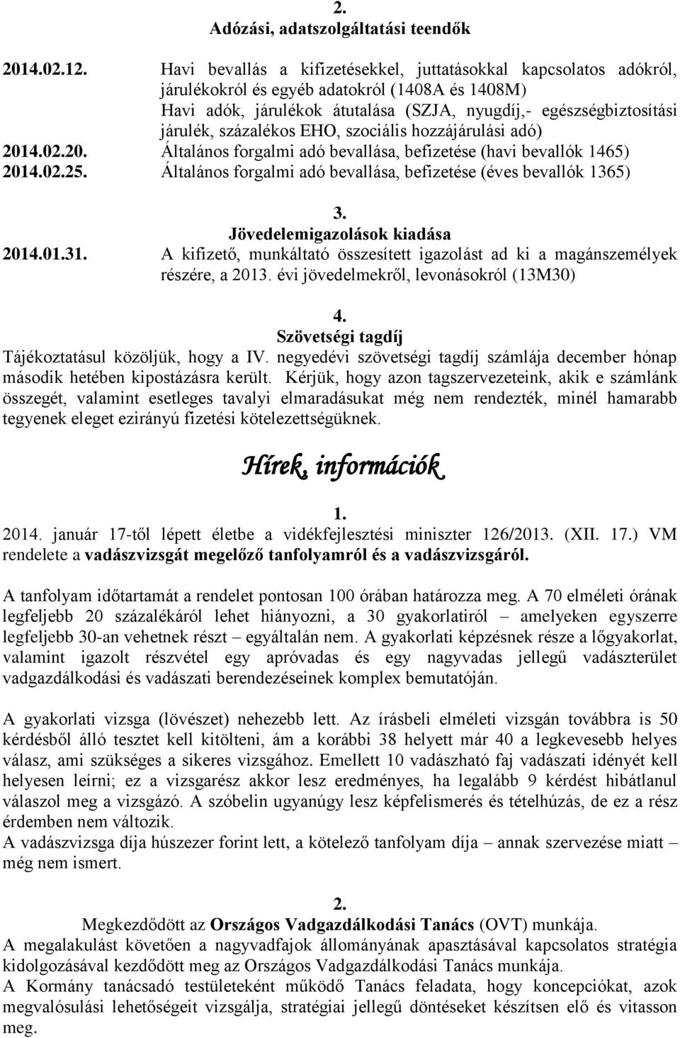 százalékos EHO, szociális hozzájárulási adó) 2014.02.20. Általános forgalmi adó bevallása, befizetése (havi bevallók 1465) 2014.02.25.