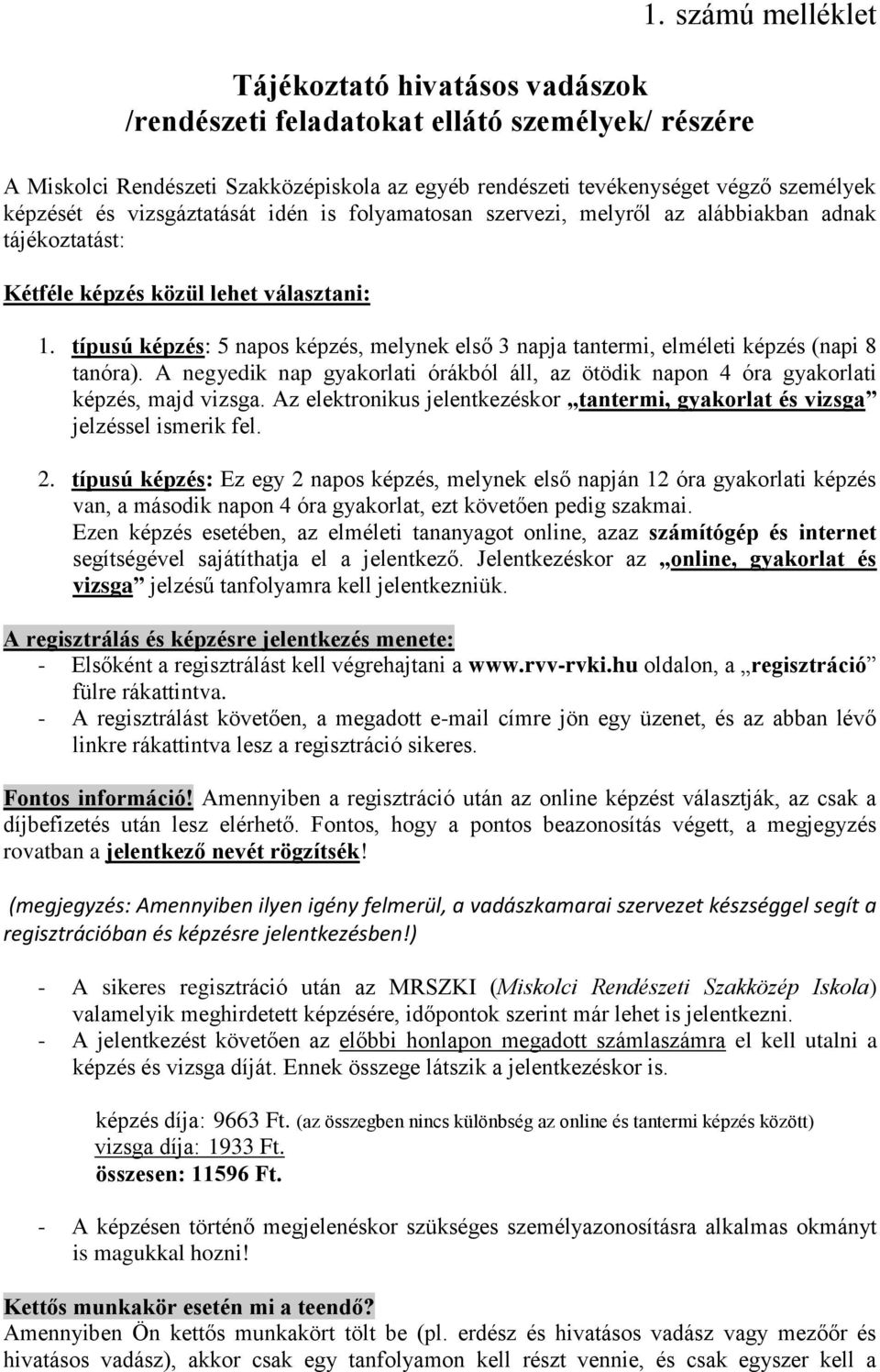 tájékoztatást: Kétféle képzés közül lehet választani: 1. típusú képzés: 5 napos képzés, melynek első 3 napja tantermi, elméleti képzés (napi 8 tanóra).