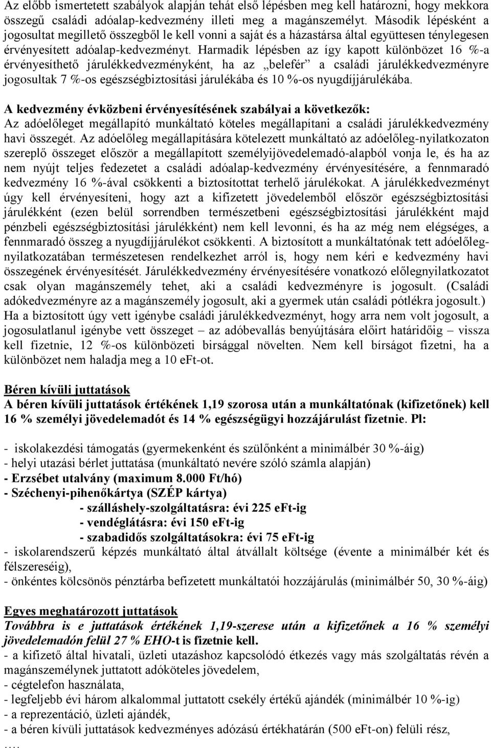 Harmadik lépésben az így kapott különbözet 16 %-a érvényesíthető járulékkedvezményként, ha az belefér a családi járulékkedvezményre jogosultak 7 %-os egészségbiztosítási járulékába és 10 %-os