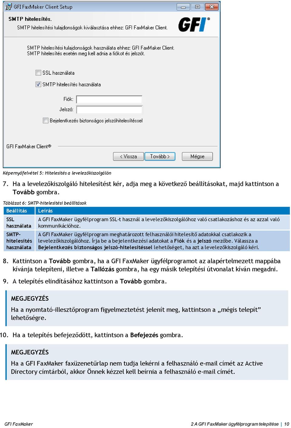 kommunikációhoz. A GFI FaxMaker ügyfélprogram meghatározott felhasználói hitelesítő adatokkal csatlakozik a levelezőkiszolgálóhoz. Írja be a bejelentkezési adatokat a Fiók és a jelszó mezőbe.