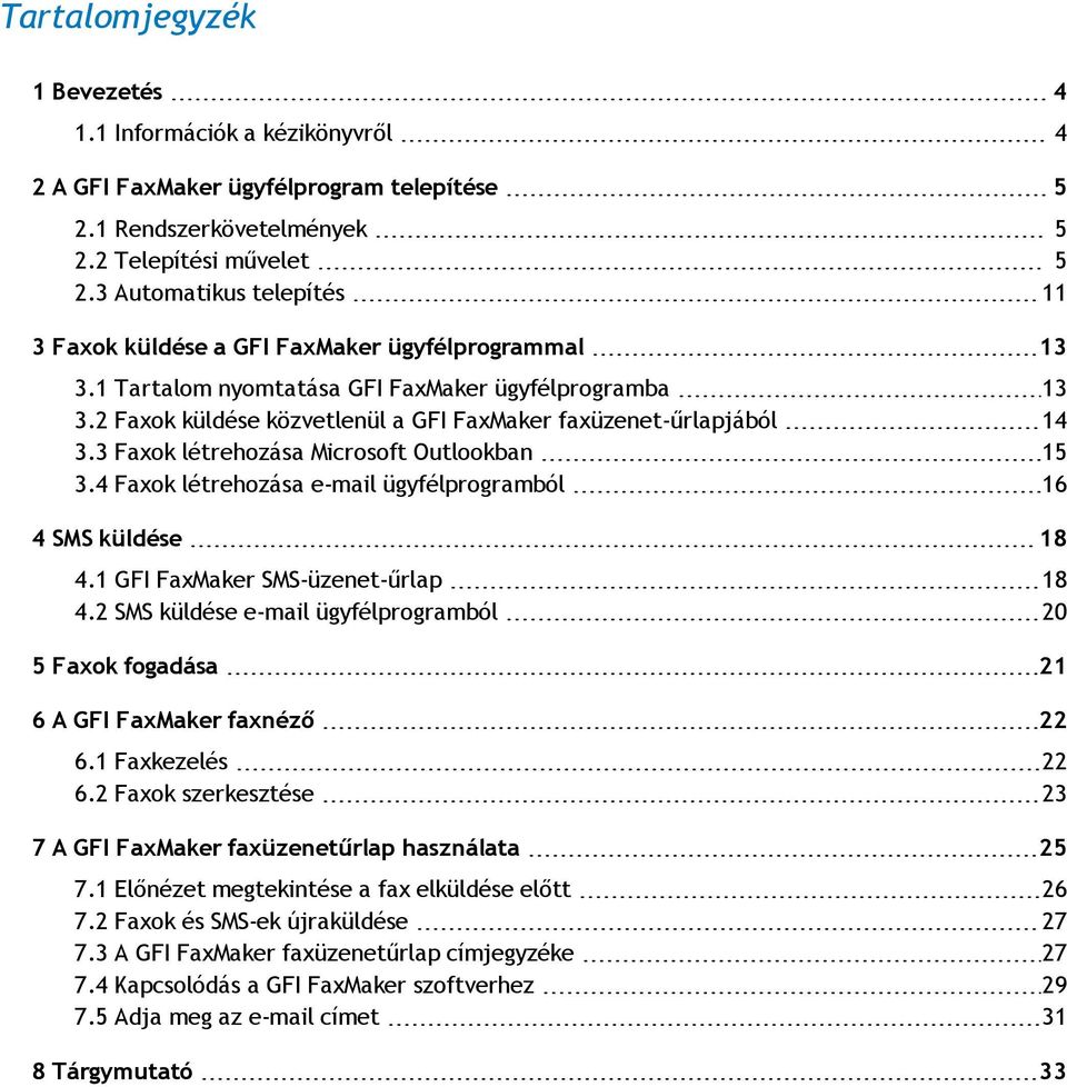 2 Faxok küldése közvetlenül a GFI FaxMaker faxüzenet-űrlapjából 14 3.3 Faxok létrehozása Microsoft Outlookban 15 3.4 Faxok létrehozása e-mail ügyfélprogramból 16 4 SMS küldése 18 4.