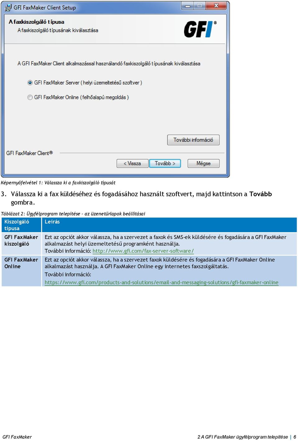 küldésére és fogadására a GFI FaxMaker alkalmazást helyi üzemeltetésű programként használja. További információ: http://www.gfi.