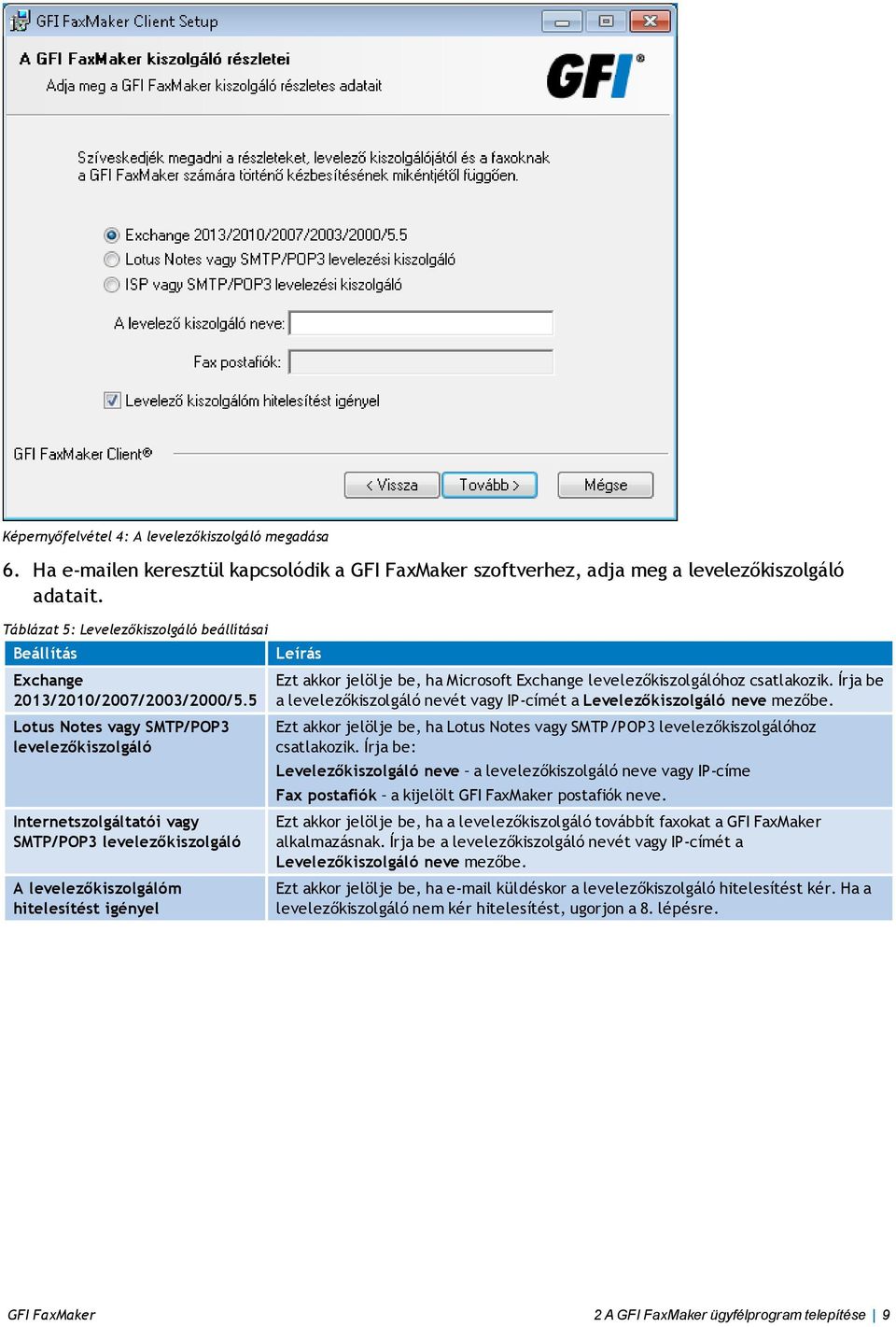 5 Lotus Notes vagy SMTP/POP3 levelezőkiszolgáló Internetszolgáltatói vagy SMTP/POP3 levelezőkiszolgáló A levelezőkiszolgálóm hitelesítést igényel Ezt akkor jelölje be, ha Microsoft Exchange