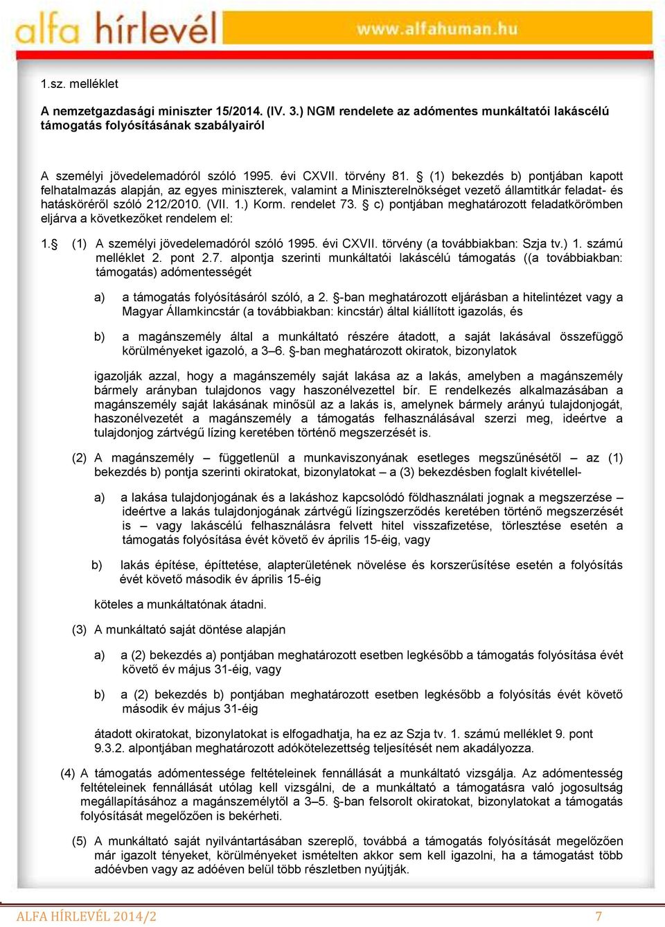 rendelet 73. c) pontjában meghatározott feladatkörömben eljárva a következőket rendelem el: 1. (1) A személyi jövedelemadóról szóló 1995. évi CXVII. törvény (a továbbiakban: Szja tv.) 1.