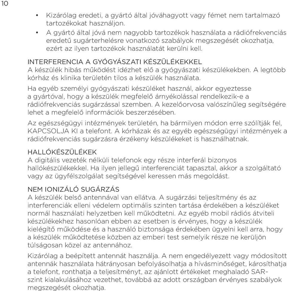 készülékekben A legtöbb kórház és klinika területén tilos a készülék használata Ha egyéb személyi gyógyászati készüléket használ, akkor egyeztesse a gyártóval, hogy a készülék megfelelő árnyékolással