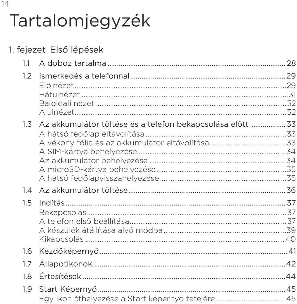 behelyezése 34 A microsd-kártya behelyezése35 A hátsó fedőlapvisszahelyezése 35 14 Az akkumulátor töltése36 15 Indítás 37 Bekapcsolás37 A telefon első beállítása37 A
