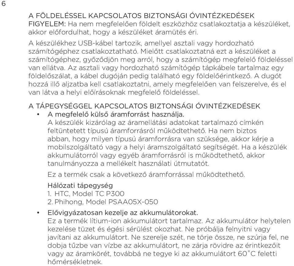 földeléssel van ellátva Az asztali vagy hordozható számítógép tápkábele tartalmaz egy földelőszálat, a kábel dugóján pedig található egy földelőérintkező A dugót hozzá illő aljzatba kell
