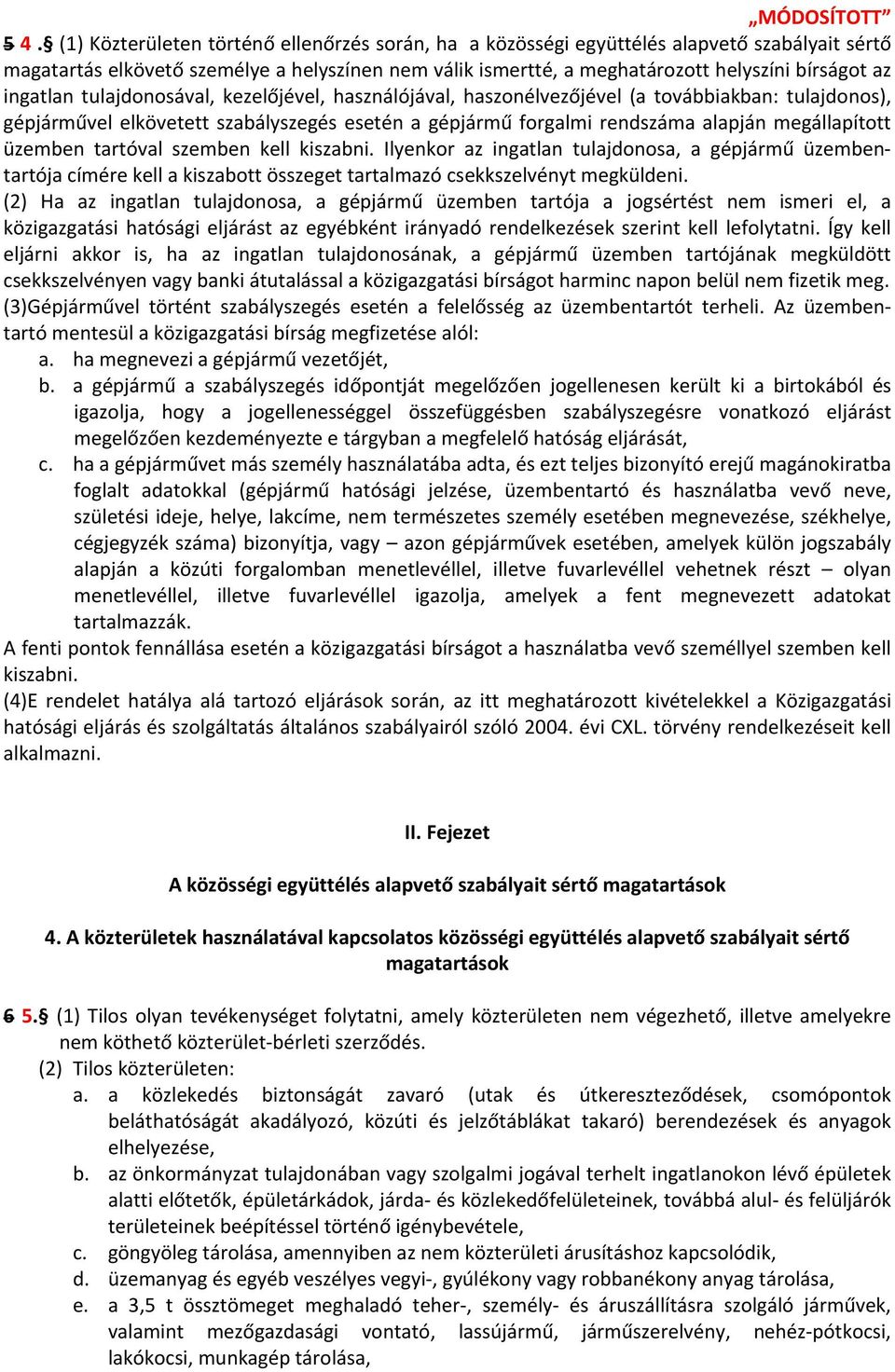 üzemben tartóval szemben kell kiszabni. Ilyenkor az ingatlan tulajdonosa, a gépjármű üzembentartója címére kell a kiszabott összeget tartalmazó csekkszelvényt megküldeni.