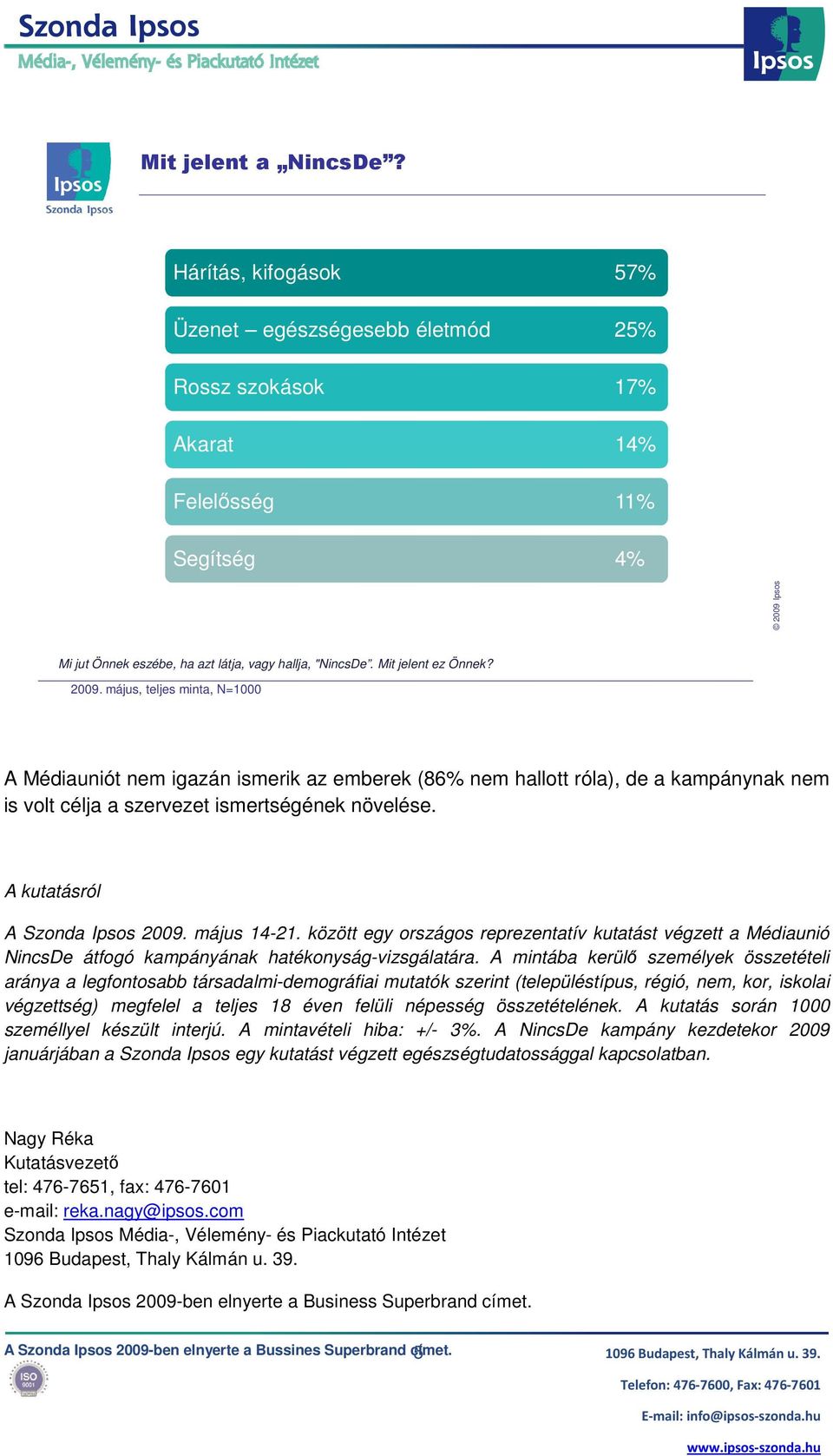 A kutatásról A Szonda Ipsos 2009. május 14-21. között egy országos reprezentatív kutatást végzett a Médiaunió NincsDe átfogó kampányának hatékonyság-vizsgálatára.