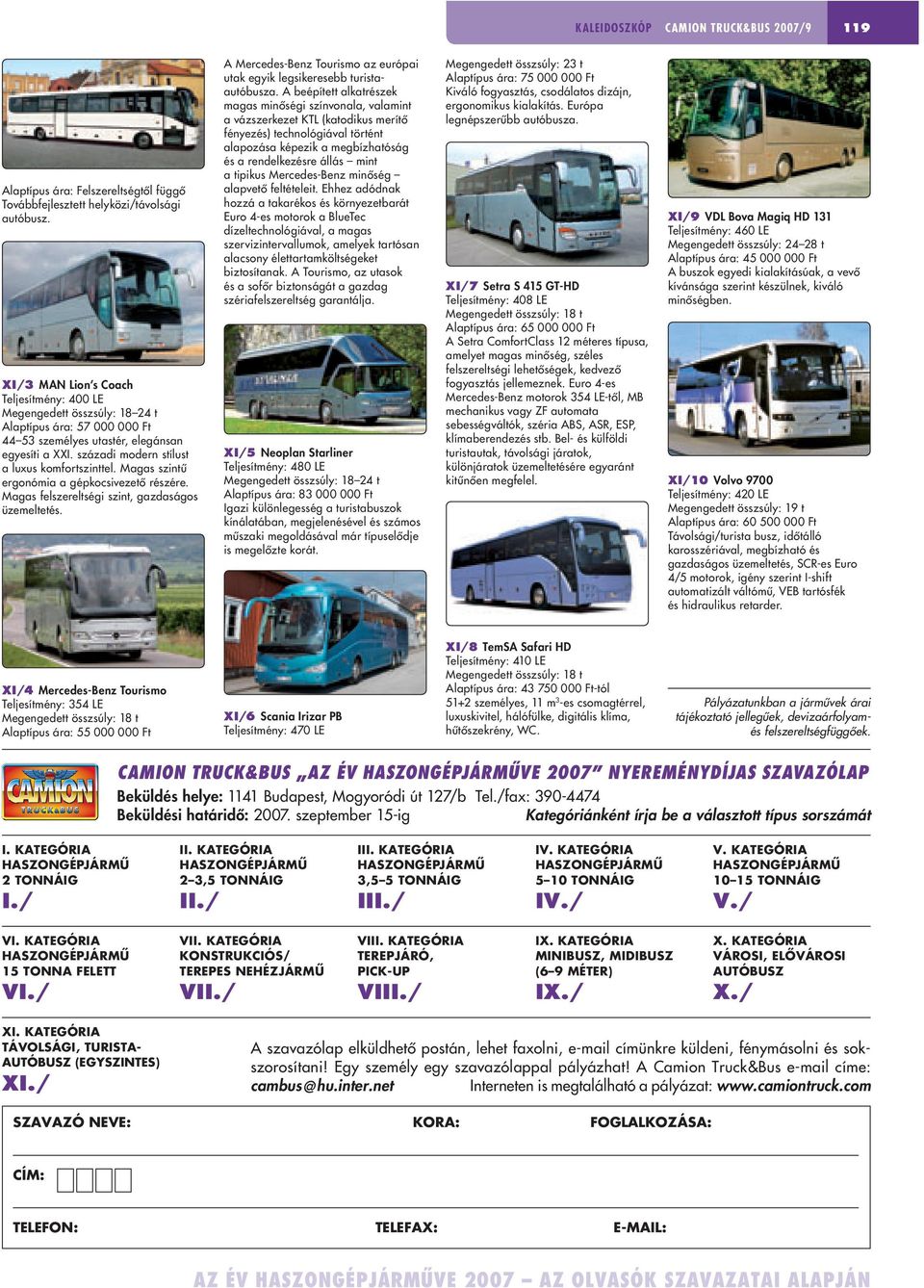 Magas szintû ergonómia a gépkocsivezetô részére. Magas felszereltségi szint, gazdaságos üzemeltetés. A Mercedes-Benz Tourismo az európai utak egyik legsikeresebb turistaautóbusza.