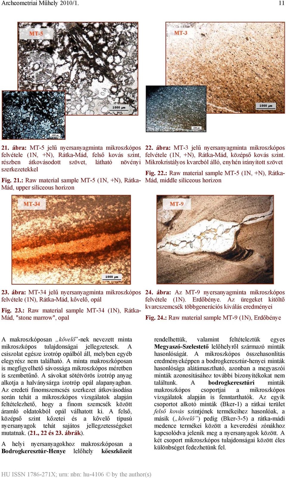 : Raw material sample MT-5 (1N, +N), Rátka- Mád, middle siliceous horizon 23. ábra: MT-34 jelű nyersanyagminta mikroszkópos felvétele (1N), Rátka-Mád, kővelő, opál Fig. 23.: Raw material sample MT-34 (1N), Rátka- Mád, "stone marrow", opal 24.