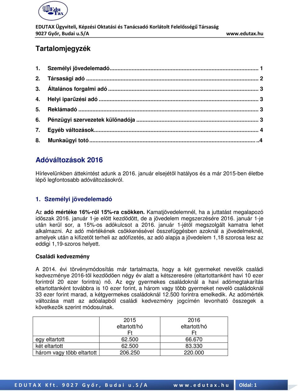 Személyi jövedelemadó Az adó mértéke 16%-ról 15%-ra csökken. Kamatjövedelemnél, ha a juttatást megalapozó időszak 2016. január 1-je előtt kezdődött, de a jövedelem megszerzésére 2016.