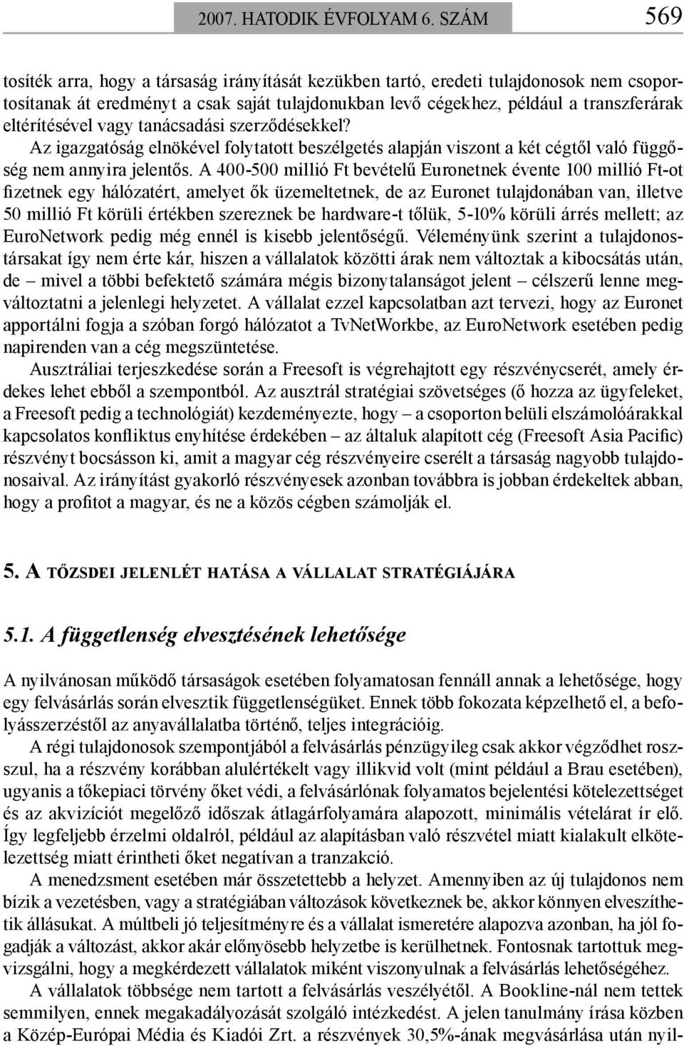 eltérítésével vagy tanácsadási szerződésekkel? Az igazgatóság elnökével folytatott beszélgetés alapján viszont a két cégtől való függőség nem annyira jelentős.