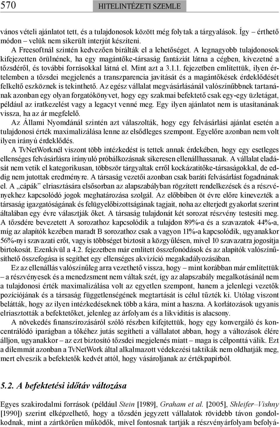 1. fejezetben említettük, ilyen értelemben a tőzsdei megjelenés a transzparencia javítását és a magántőkések érdeklődését felkeltő eszköznek is tekinthető.