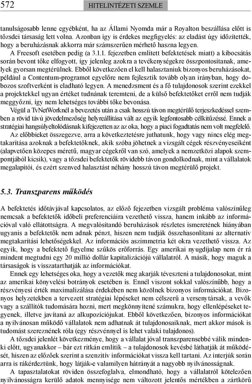 1. fejezetben említett befektetések miatt) a kibocsátás során bevont tőke elfogyott, így jelenleg azokra a tevékenységekre összpontosítanak, amelyek gyorsan megtérülnek.