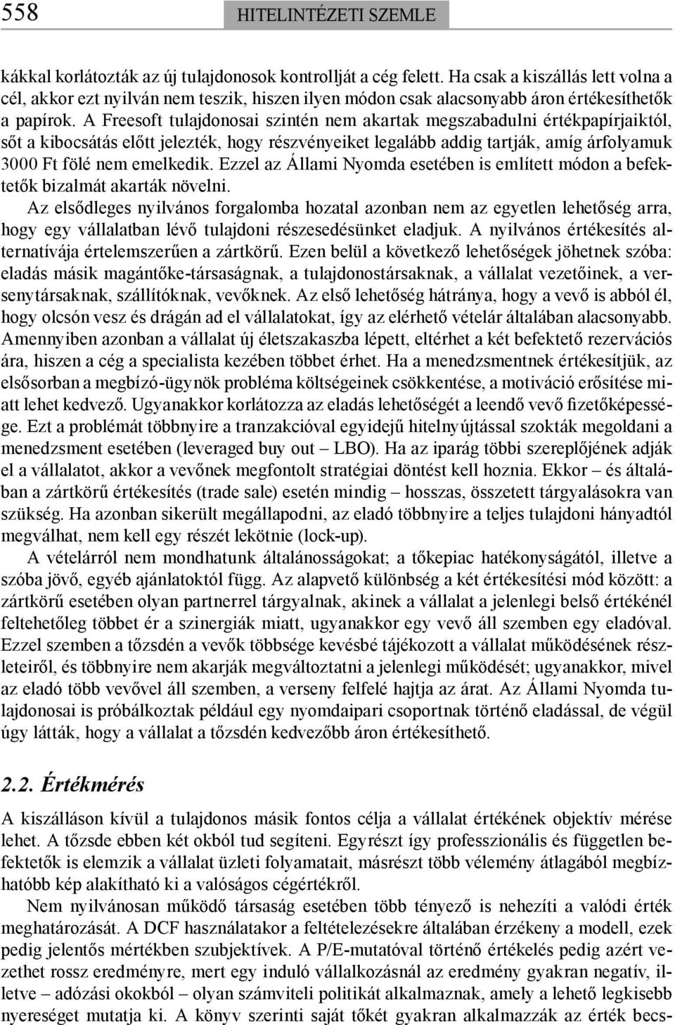 A Freesoft tulajdonosai szintén nem akartak megszabadulni értékpapírjaiktól, sőt a kibocsátás előtt jelezték, hogy részvényeiket legalább addig tartják, amíg árfolyamuk 3000 Ft fölé nem emelkedik.