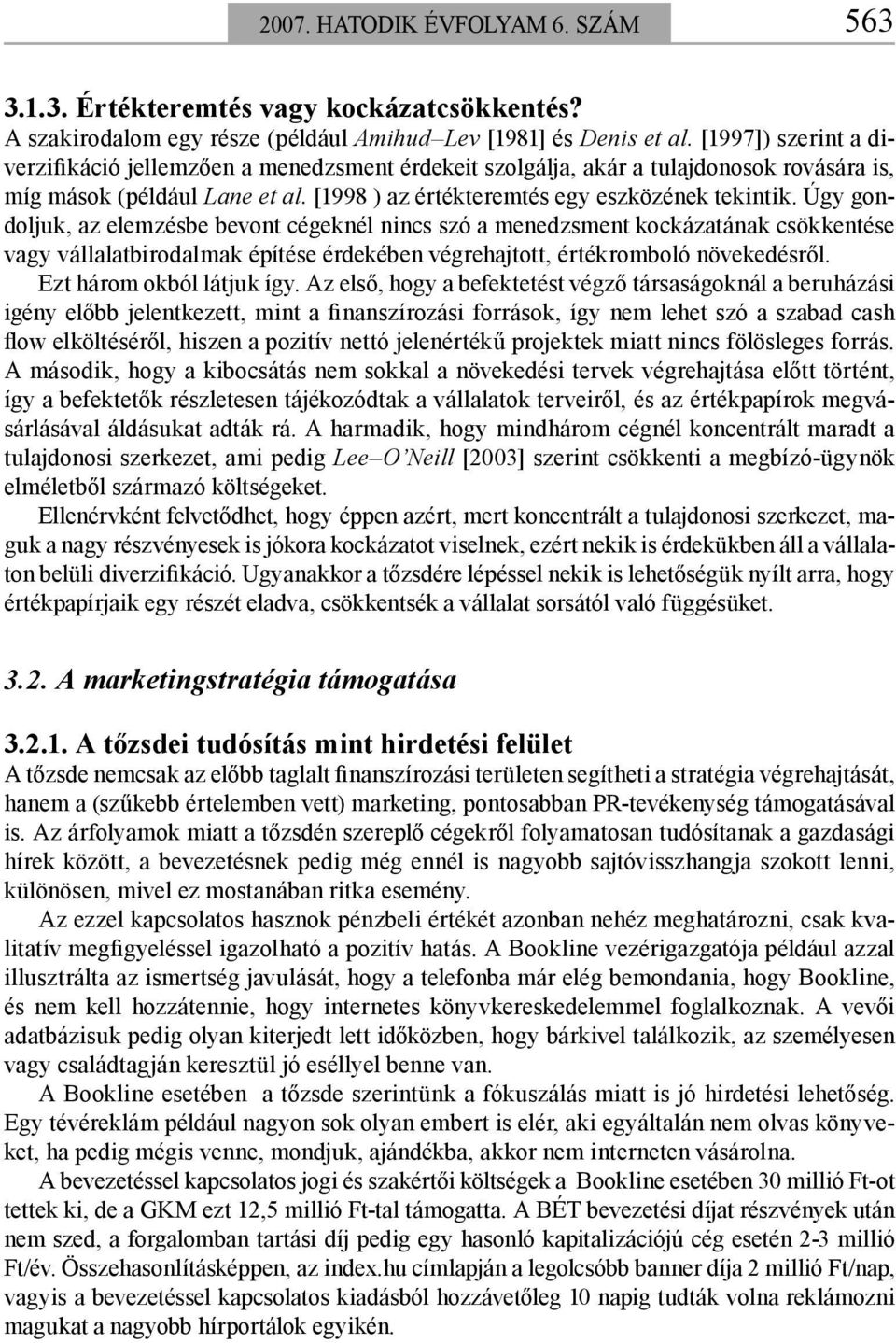 Úgy gondoljuk, az elemzésbe bevont cégeknél nincs szó a menedzsment kockázatának csökkentése vagy vállalatbirodalmak építése érdekében végrehajtott, értékromboló növekedésről.